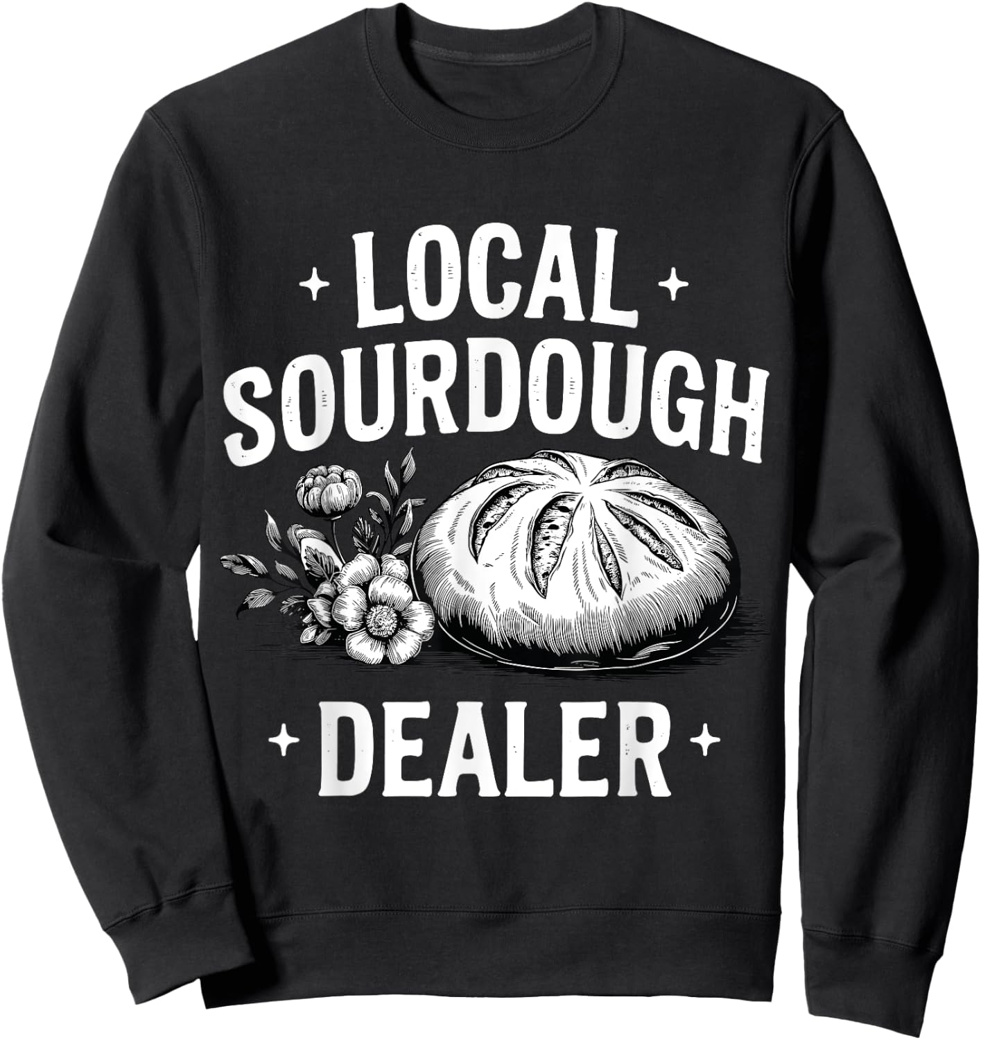 Local Sourdough Dealer Funny Baking Sourdough Bread Baker Sweatshirt - Sweatshirt | Black