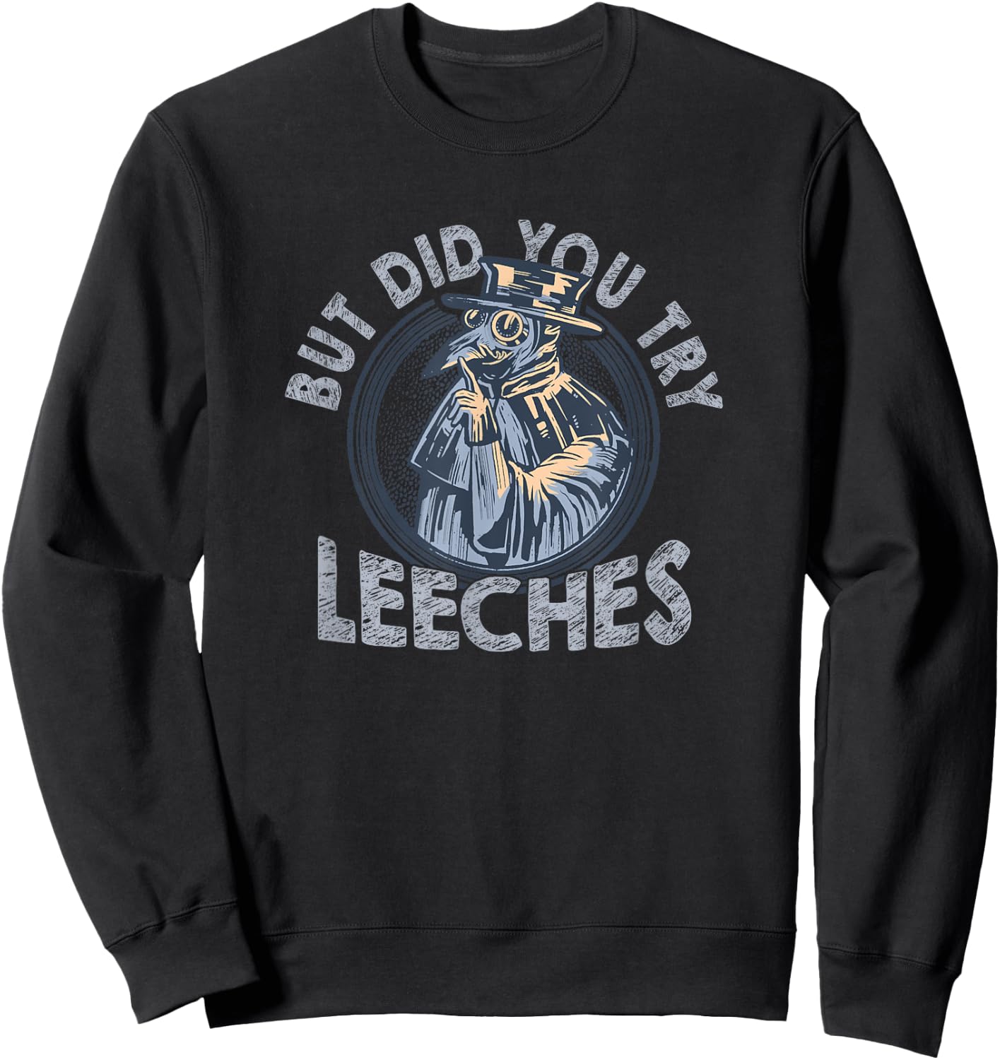 But Did You Try Leeches Medicines Middle Age Doctor Plague Sweatshirt - Sweatshirt | Black