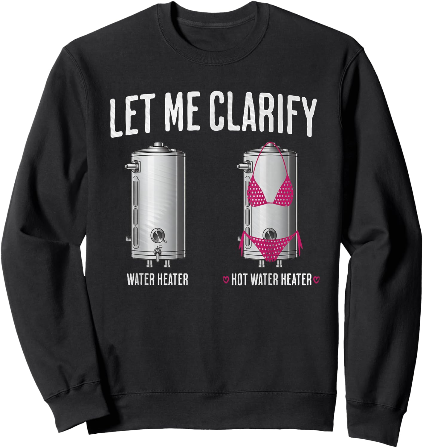 Hilarious Plumber Dad Joke Clarify Hot Water Heater Plumbing Sweatshirt - Sweatshirt | Black