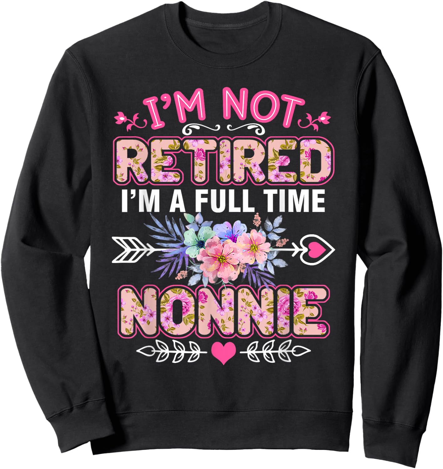 I'm Not Retired I'm A Full Time Nonnie Mother's Day Sweatshirt - Sweatshirt | Black