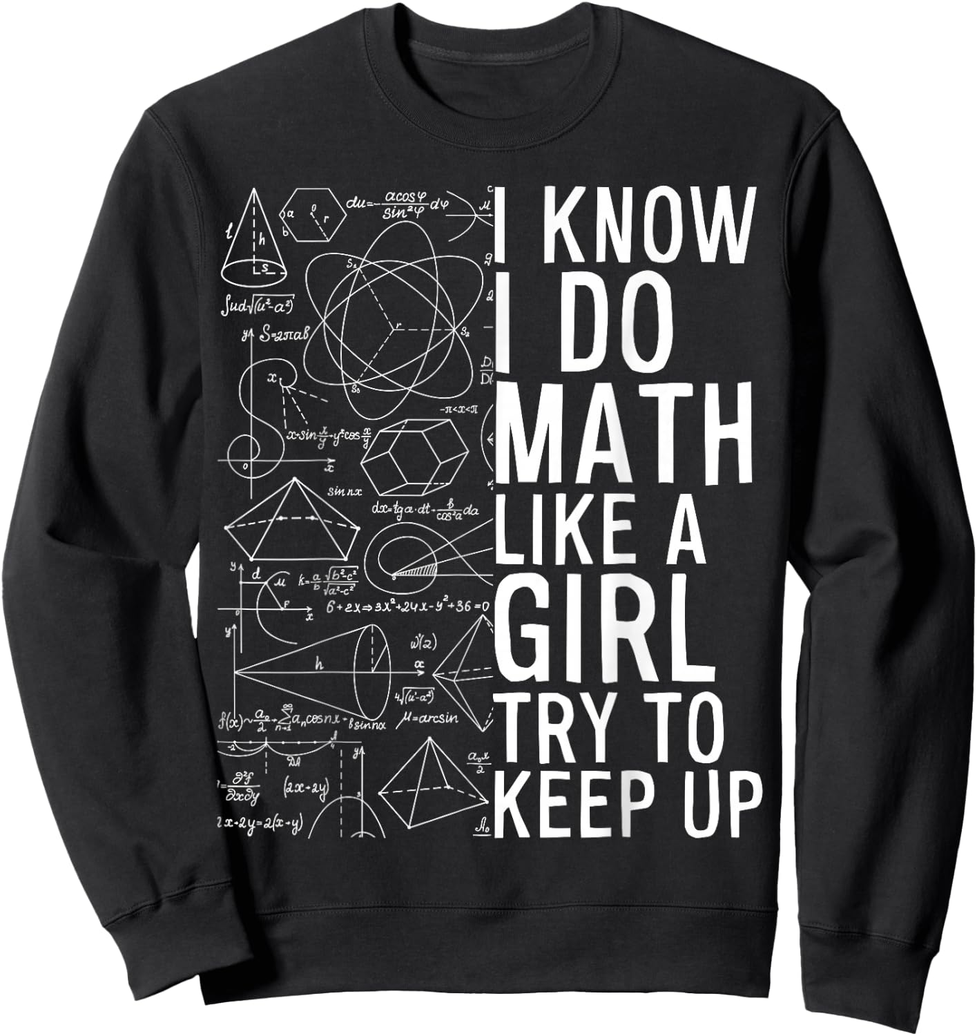 I Know I Do Math Like A Girl Try to Keep Up Funny Math Sweatshirt - Sweatshirt | Black