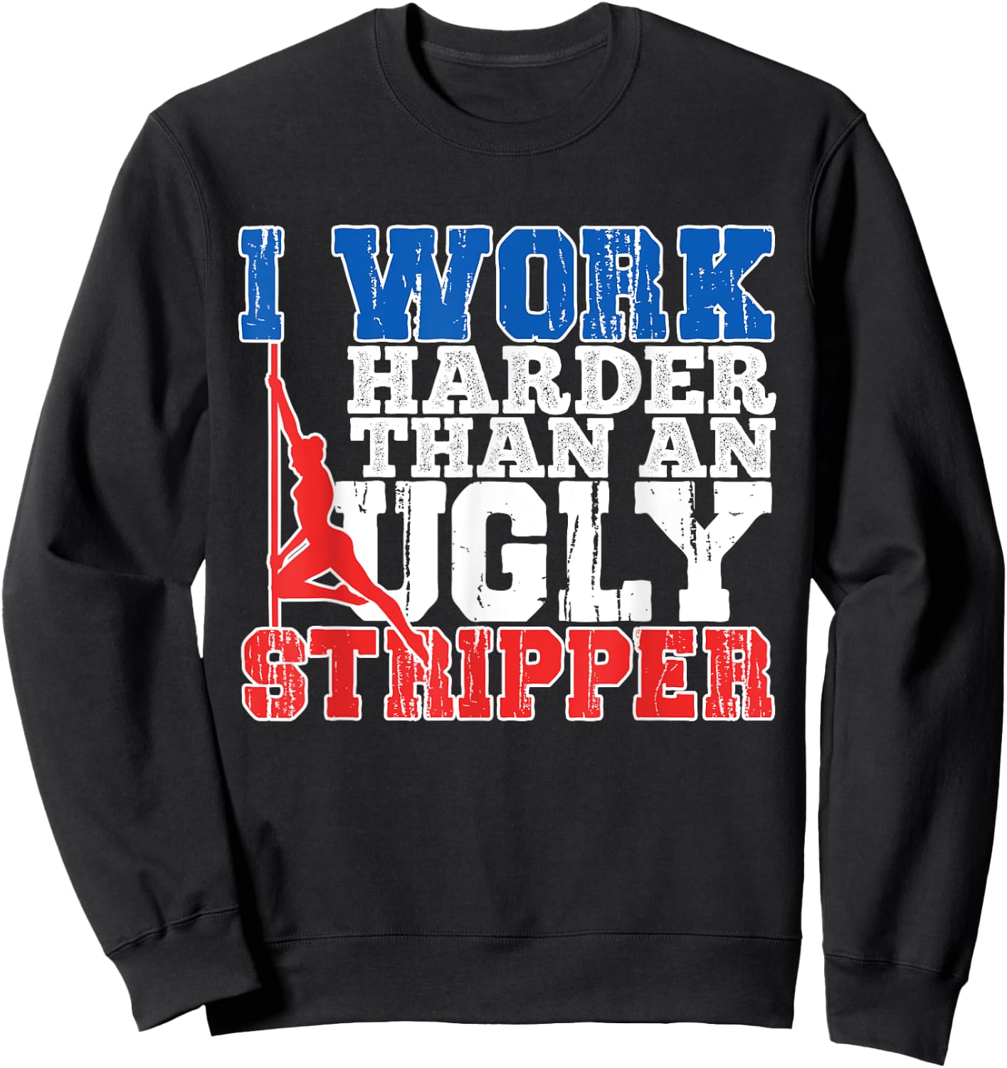 I Work Harder Than An Ugly Stripper Sweatshirt - Sweatshirt | Black