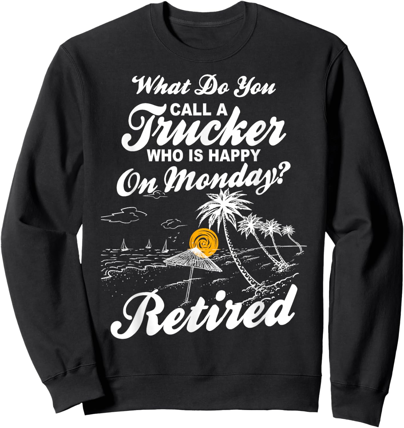 Funny Retirement Saying - Retired Truck Driver Sweatshirt - Sweatshirt | Black