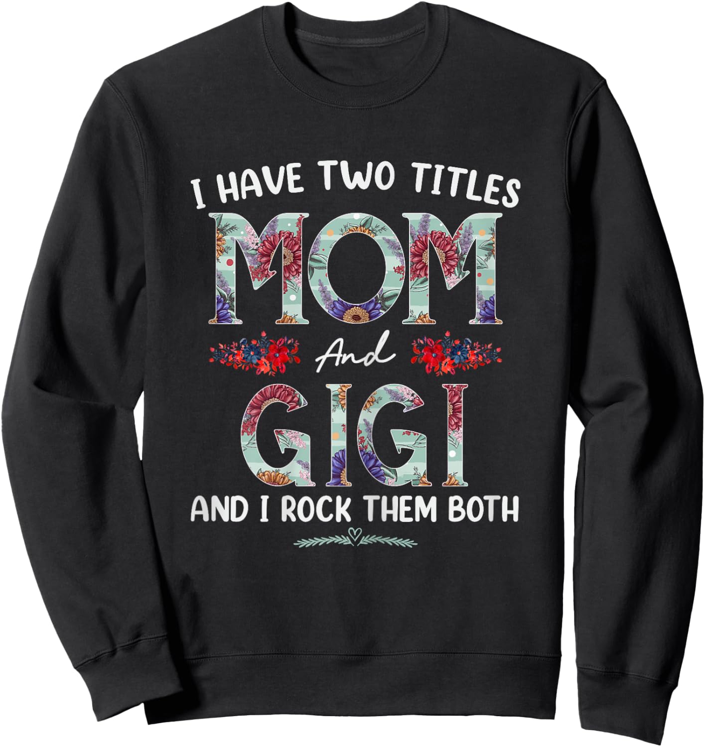 I Have Two Titles Mom And Gigi Floral Funny Mothers Day Sweatshirt - Sweatshirt | Black