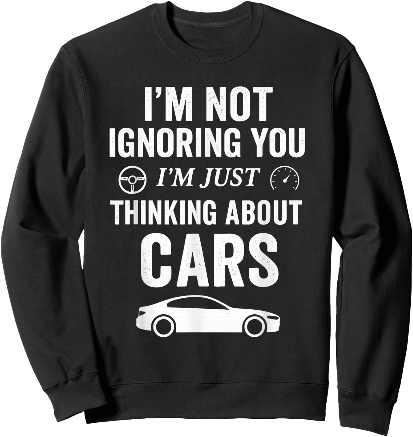 I’m Not Ignoring You I’m Just Thinking About Cars - Car Guy Sweatshirt - Sweatshirt | Black