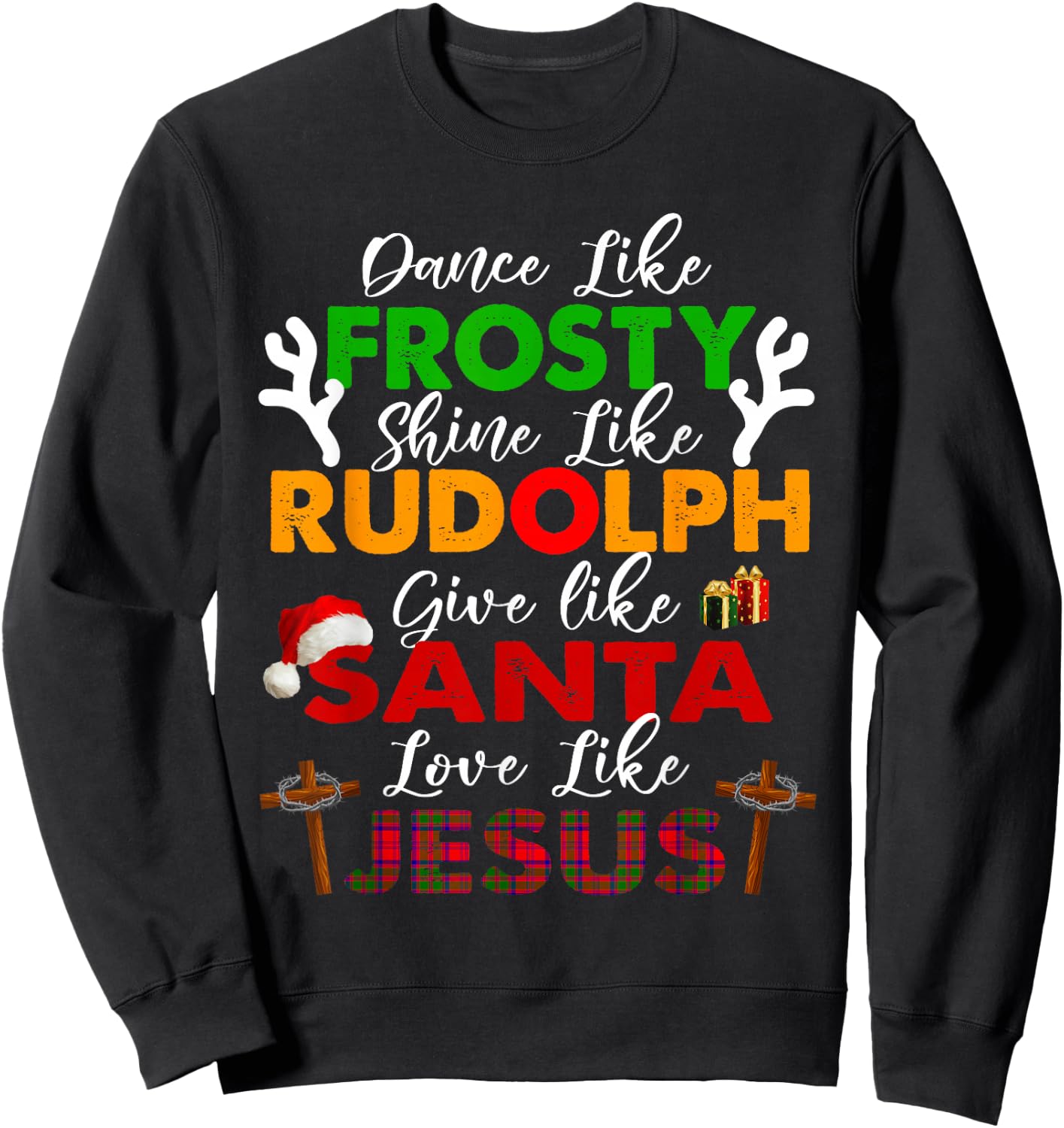 Dance Like Frosty Shine Rudolph Give Santa Love Jesus Xmas Sweatshirt - Sweatshirt | Black
