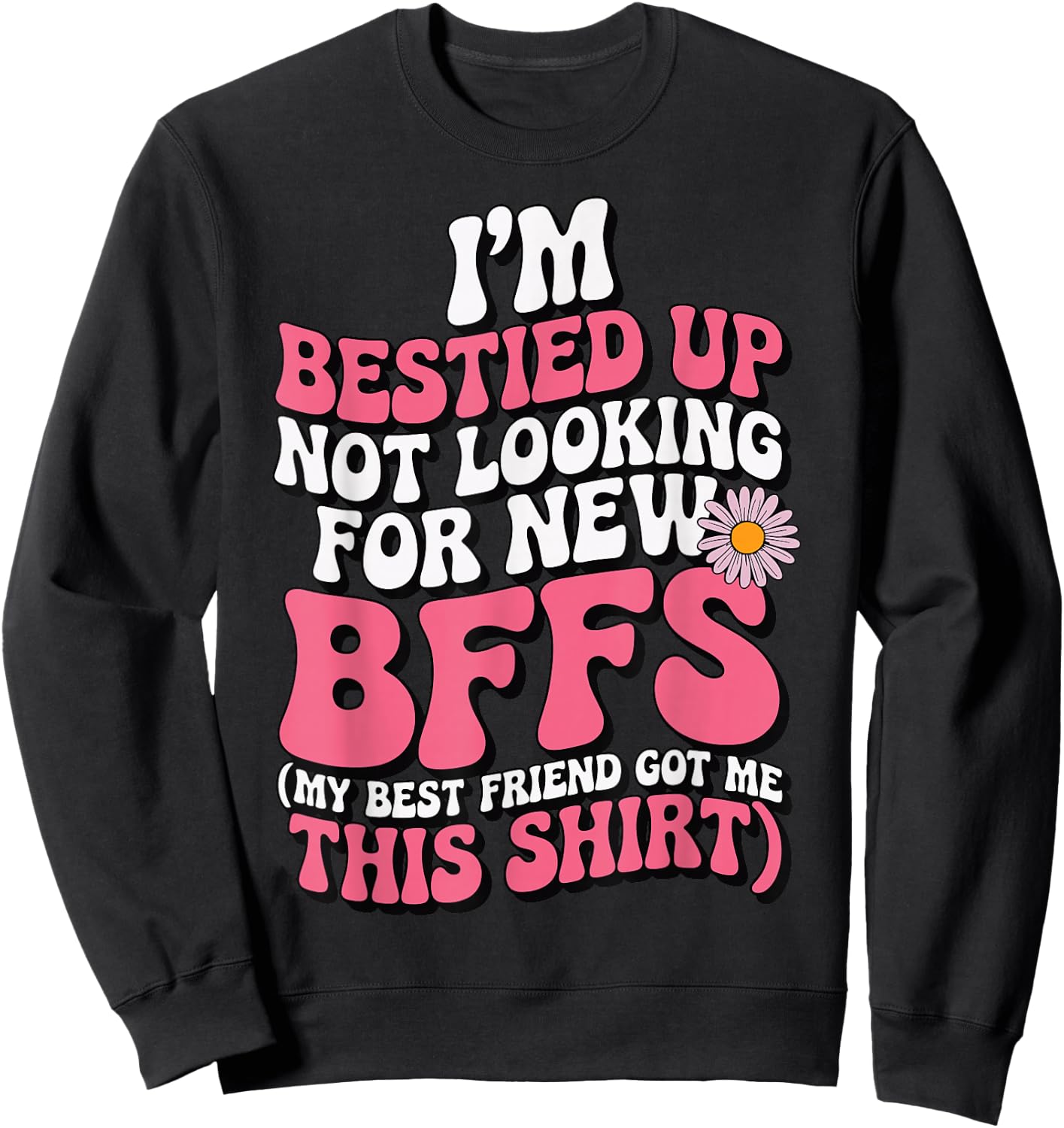 I'm Bestied Up Not Looking For New Bffs Sweatshirt - Sweatshirt | Black