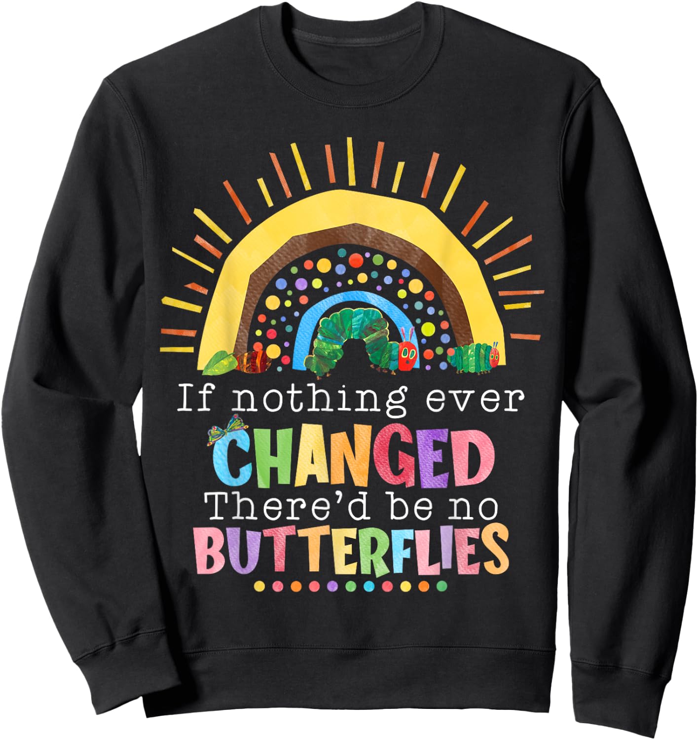 Rainbow If Nothing Ever Changed There'd Be No Butterflies Sweatshirt - Sweatshirt | Black