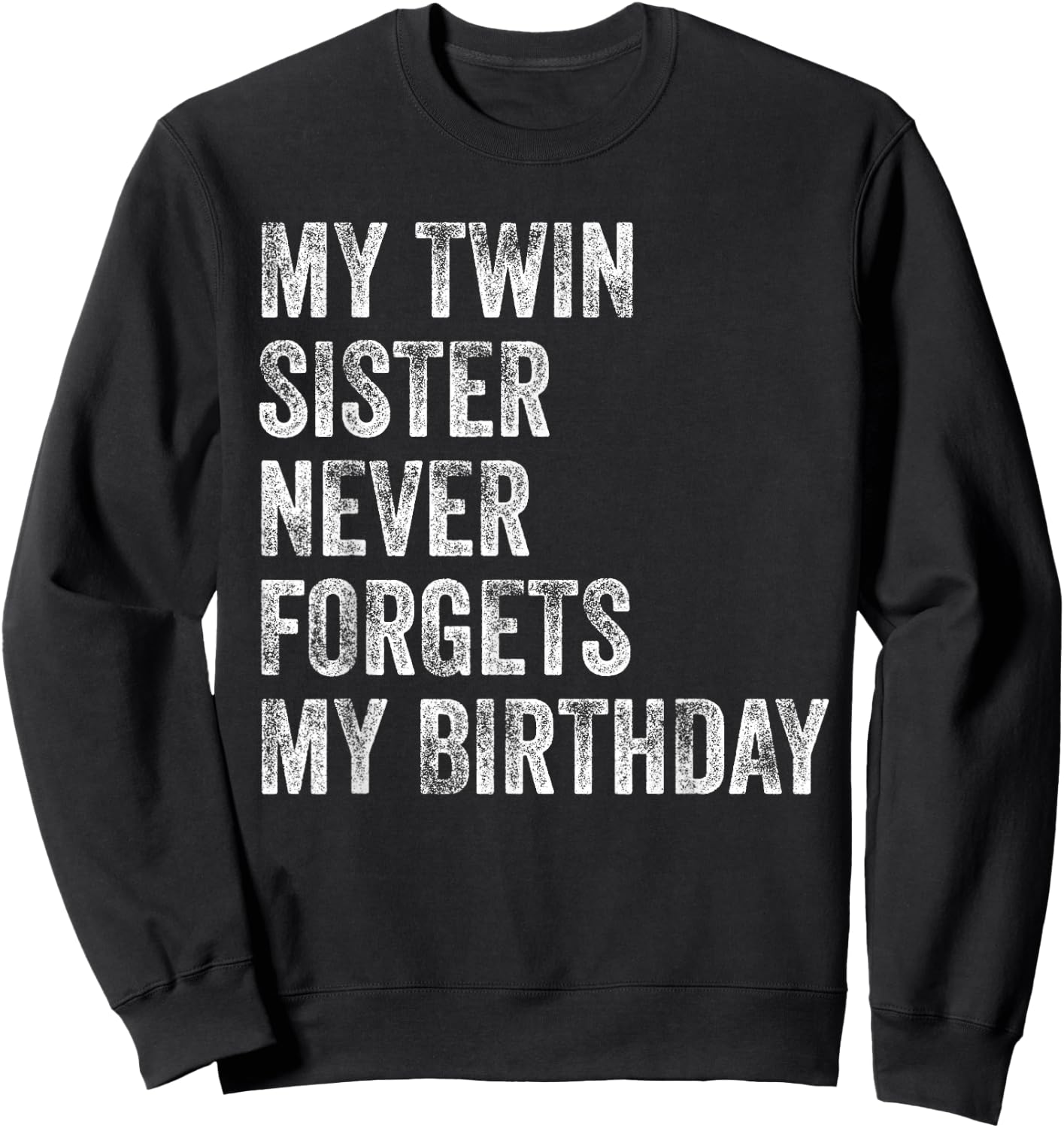 My Twin Sister Never Forgets My Birthday Funny Twins Sweatshirt - Sweatshirt | Black