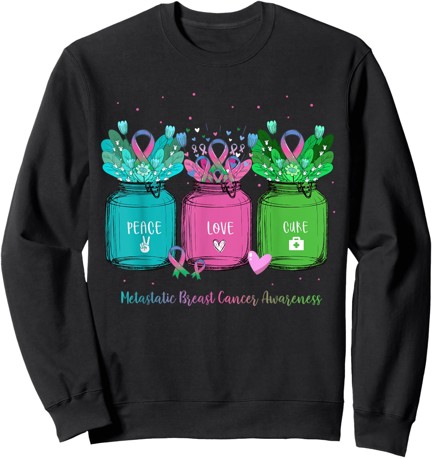 Flower Ribbon Jar Peace Love Cure Metastatic Breast Cancer Sweatshirt - Sweatshirt | Black