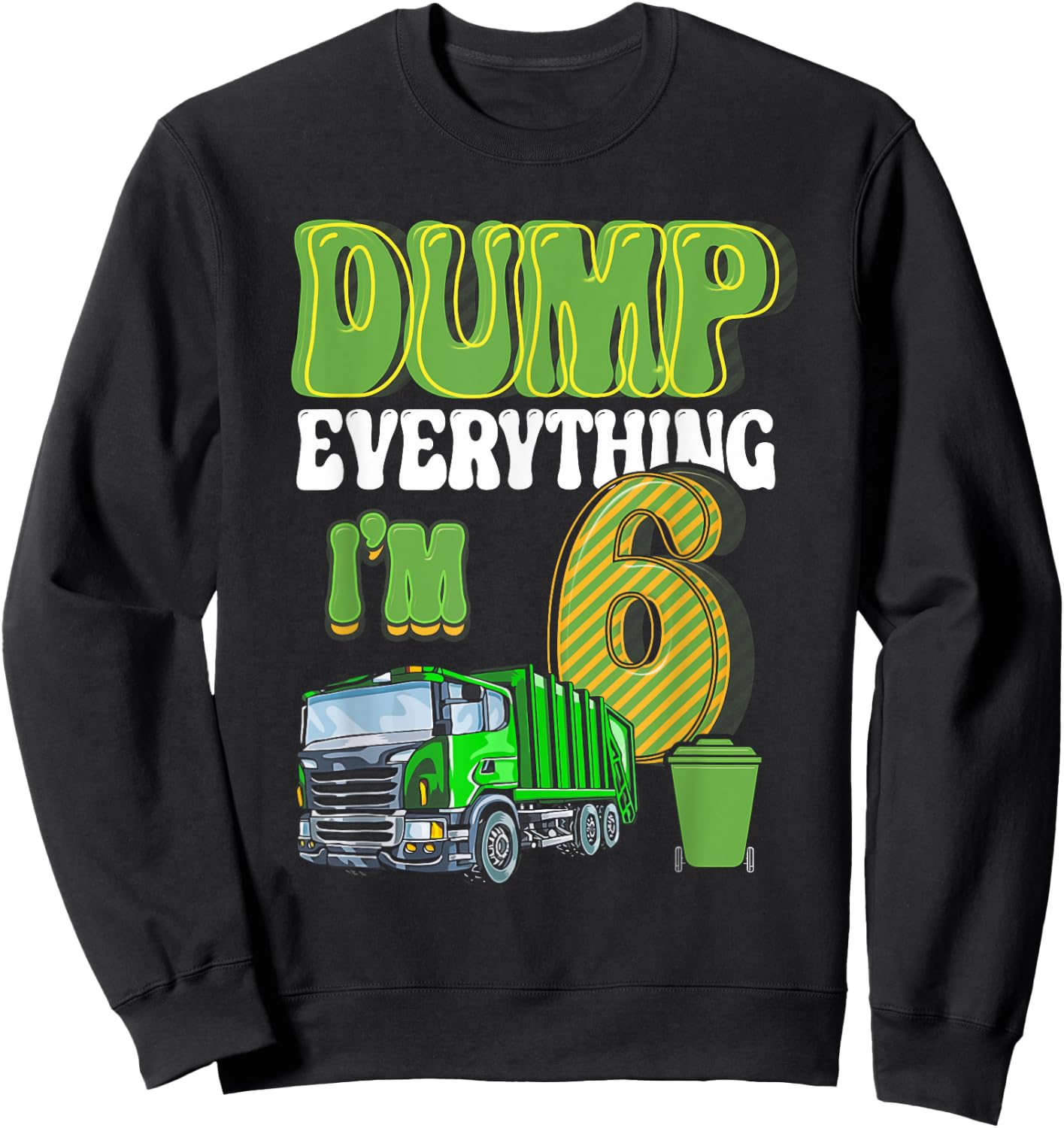 Dump Everything I'm 6 Year Old Garbage Truck 6th Birthday Sweatshirt - Sweatshirt | Black