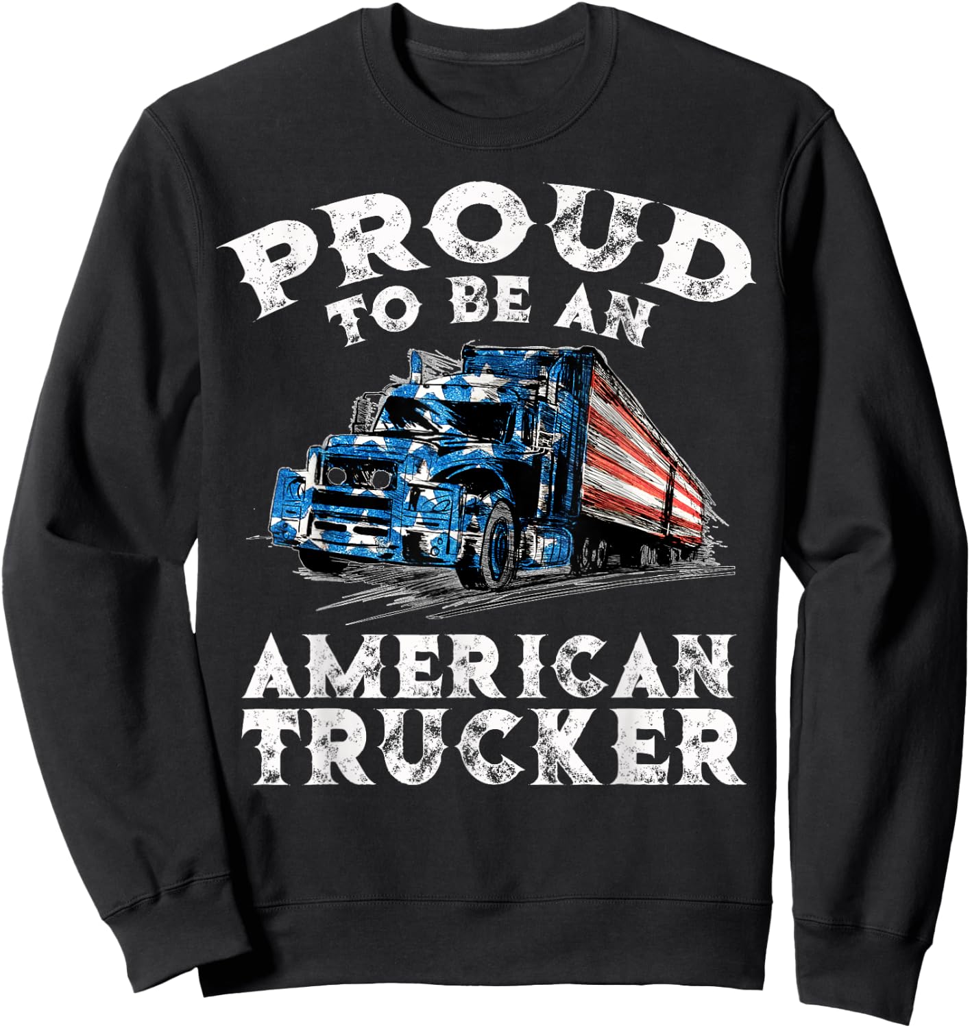 Proud To Be American Trucker USA Trucking Truck Driver Sweatshirt - Sweatshirt | Black
