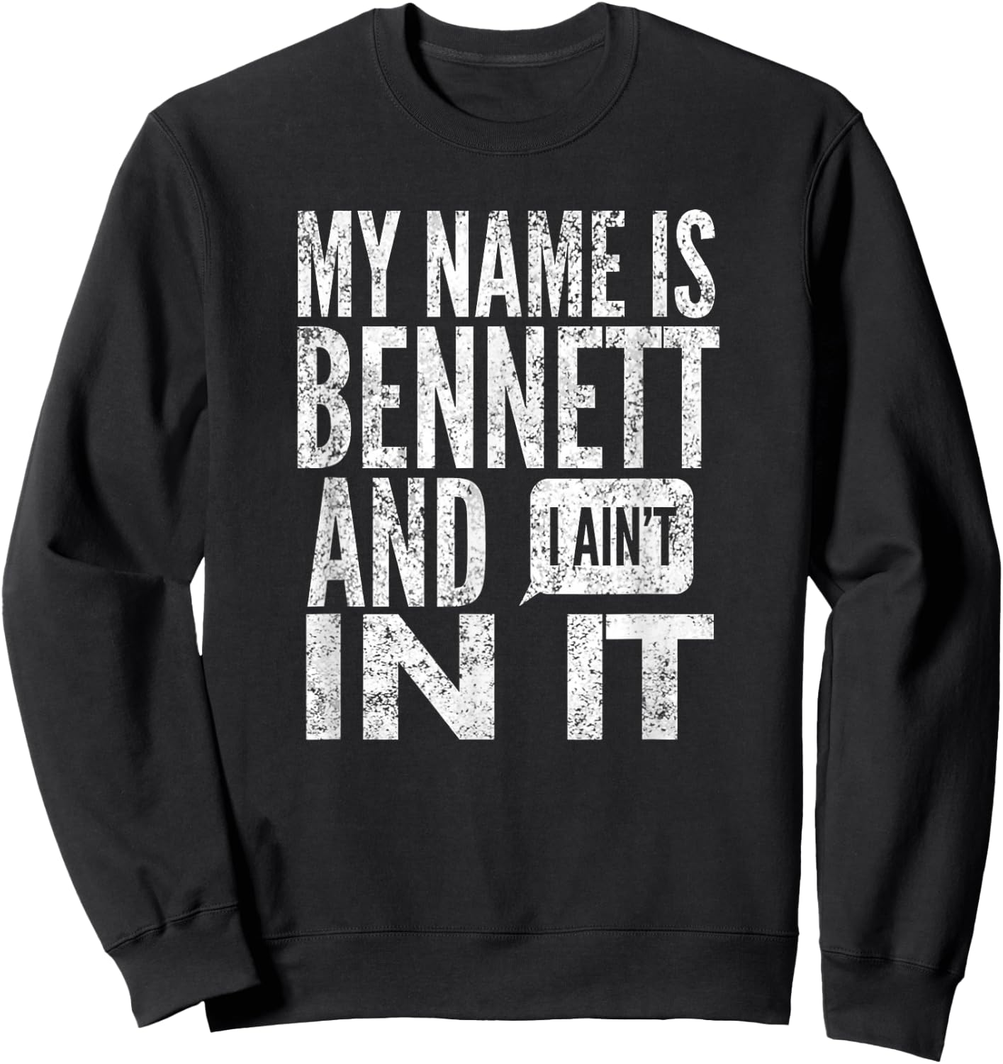 My Name Is Bennett And I Ain't In It, Distressed, By Yoray Sweatshirt - Sweatshirt | Black