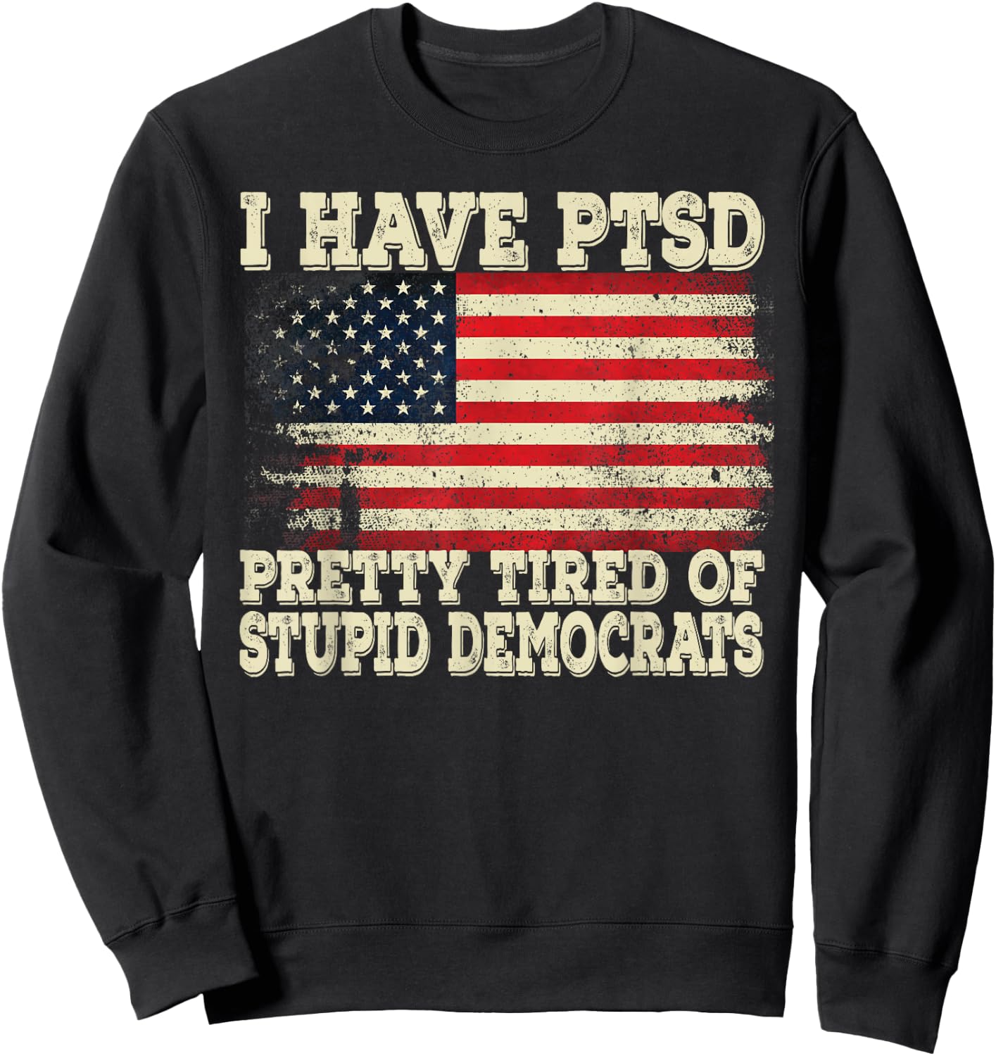 I Have PTSD Pretty Tired Of Stupid Democrats Sweatshirt - Sweatshirt | Black