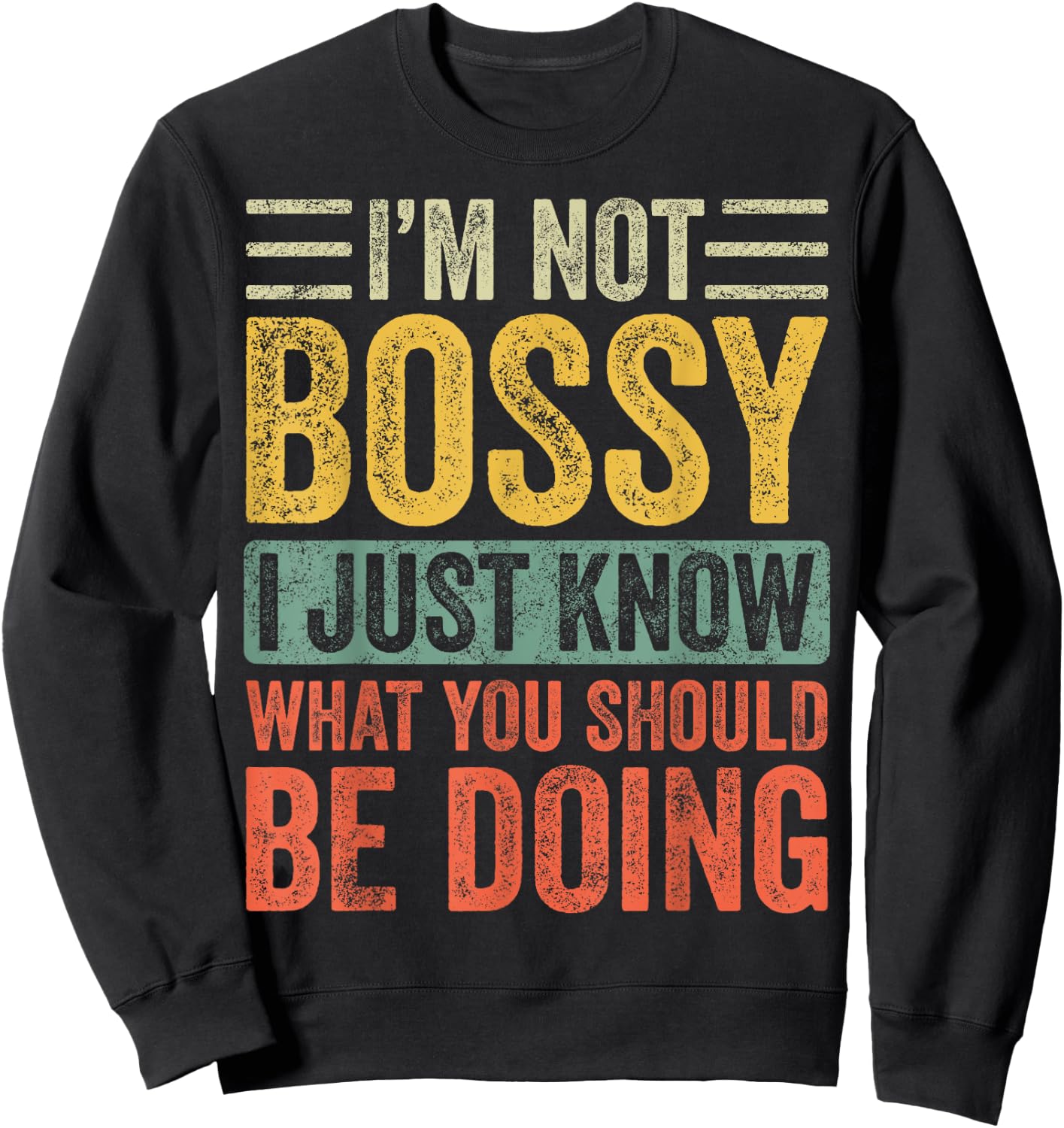 I'm Not Bossy I Just Know What You Should Be Doing | Funny Sweatshirt - Sweatshirt | Black