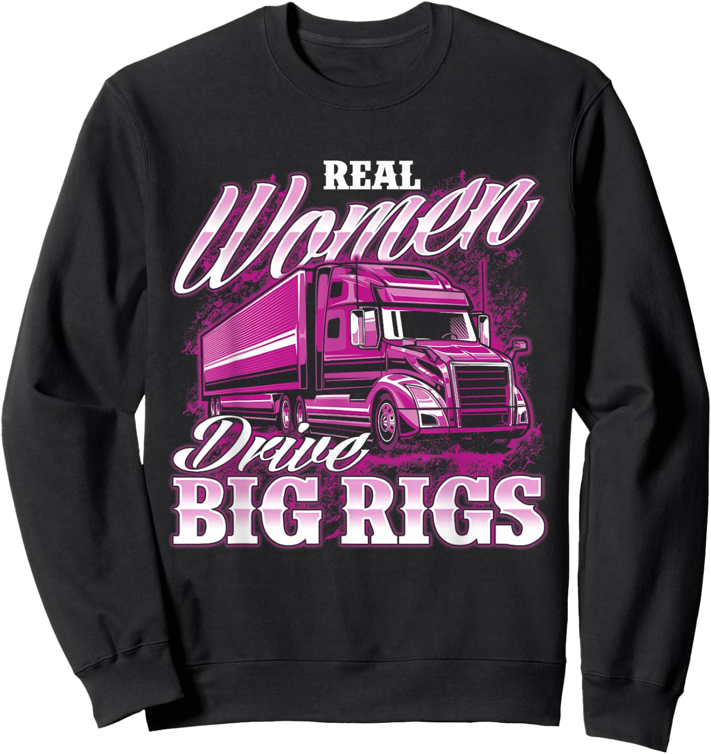 Real Women Drive Big Rigs - Female Semi Truck Driver Trucker Sweatshirt - Sweatshirt | Black