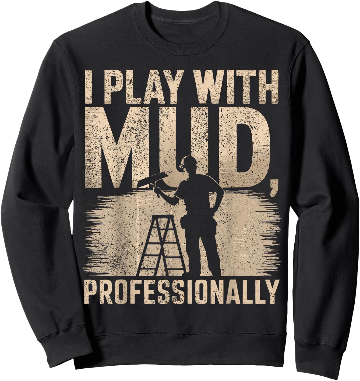 Drywaller I Play With Mud Professionally Drywall Finisher Sweatshirt - Sweatshirt | Black
