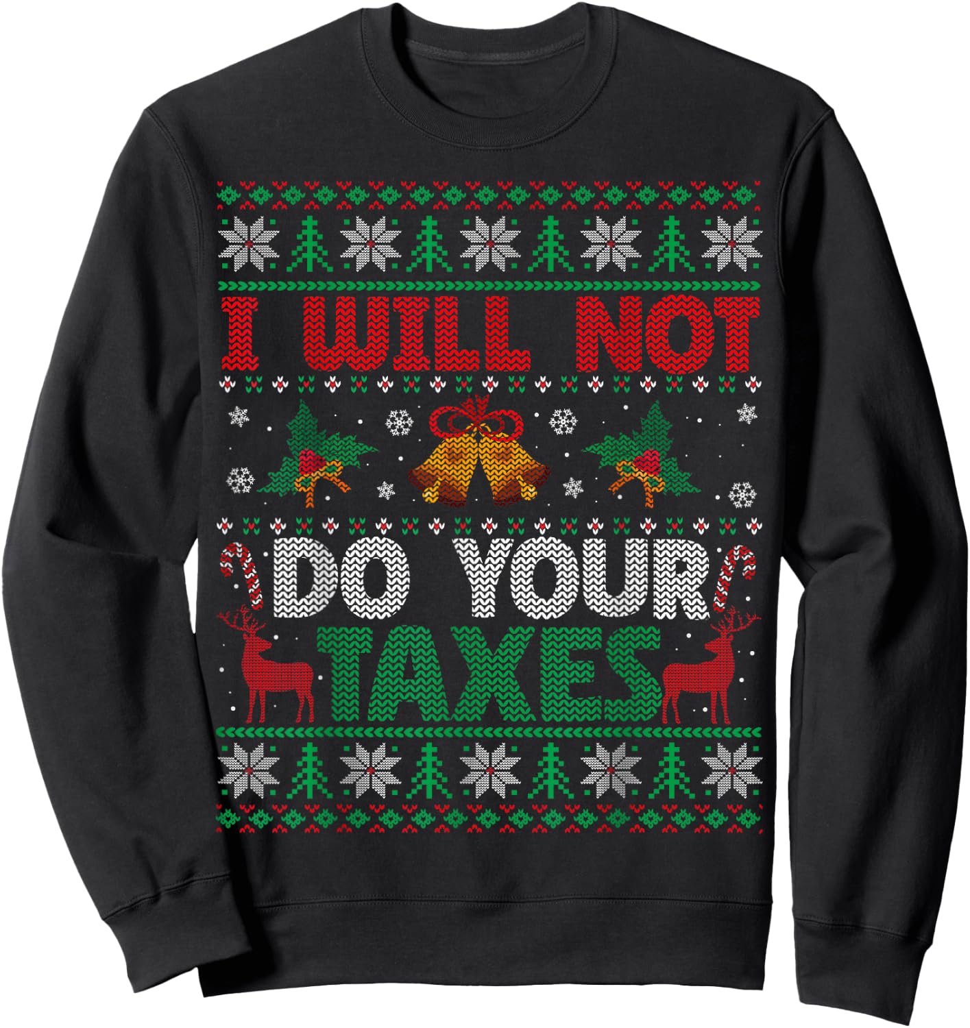 I Will Not Do Your Taxes Ugly Christmas Sweater Funny Gift Sweatshirt - Sweatshirt | Black