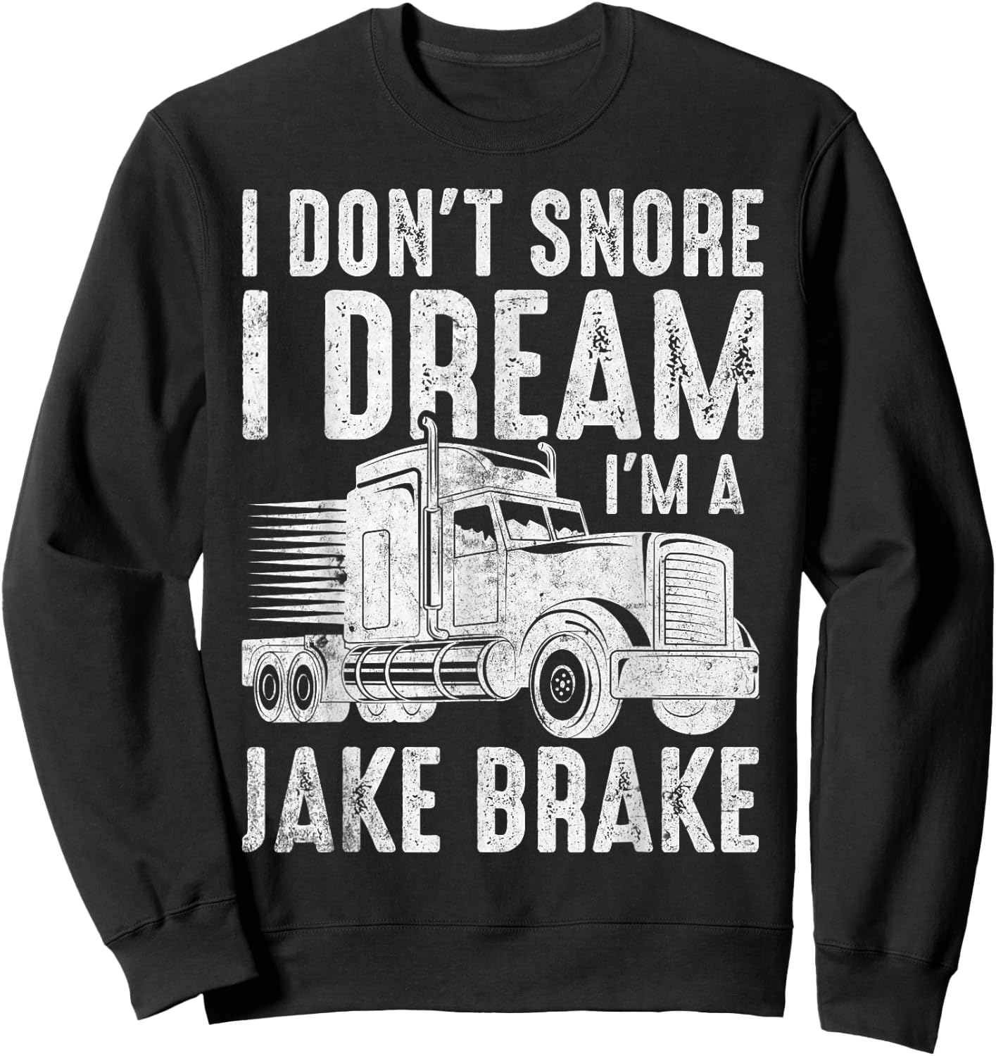 I Don't Snore I Dream I'm a Jake Brake Semi Truck Driver Sweatshirt - Sweatshirt | Black