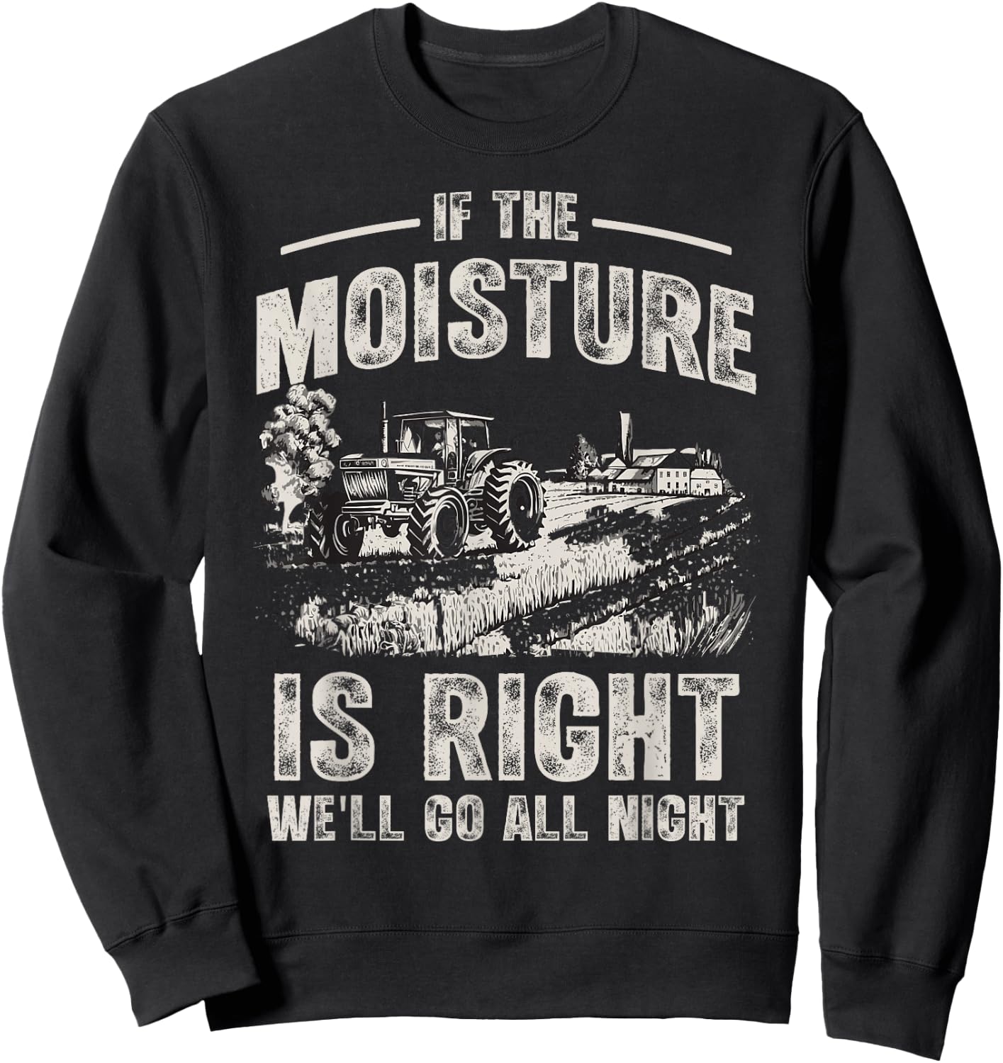 If The Moisture is Right We'll Go All Night Funny Farmer Sweatshirt - Sweatshirt | Black