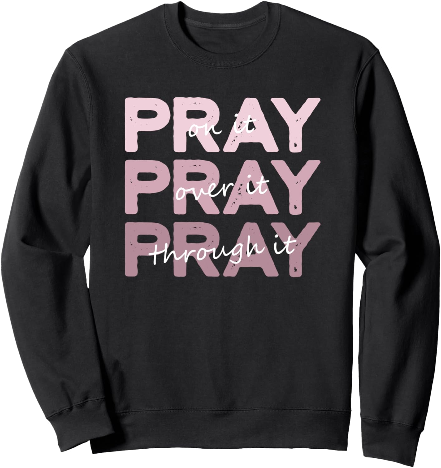 Distressed Pray On It, Pray Over It, Pray Through It Sweatshirt - Sweatshirt | Black