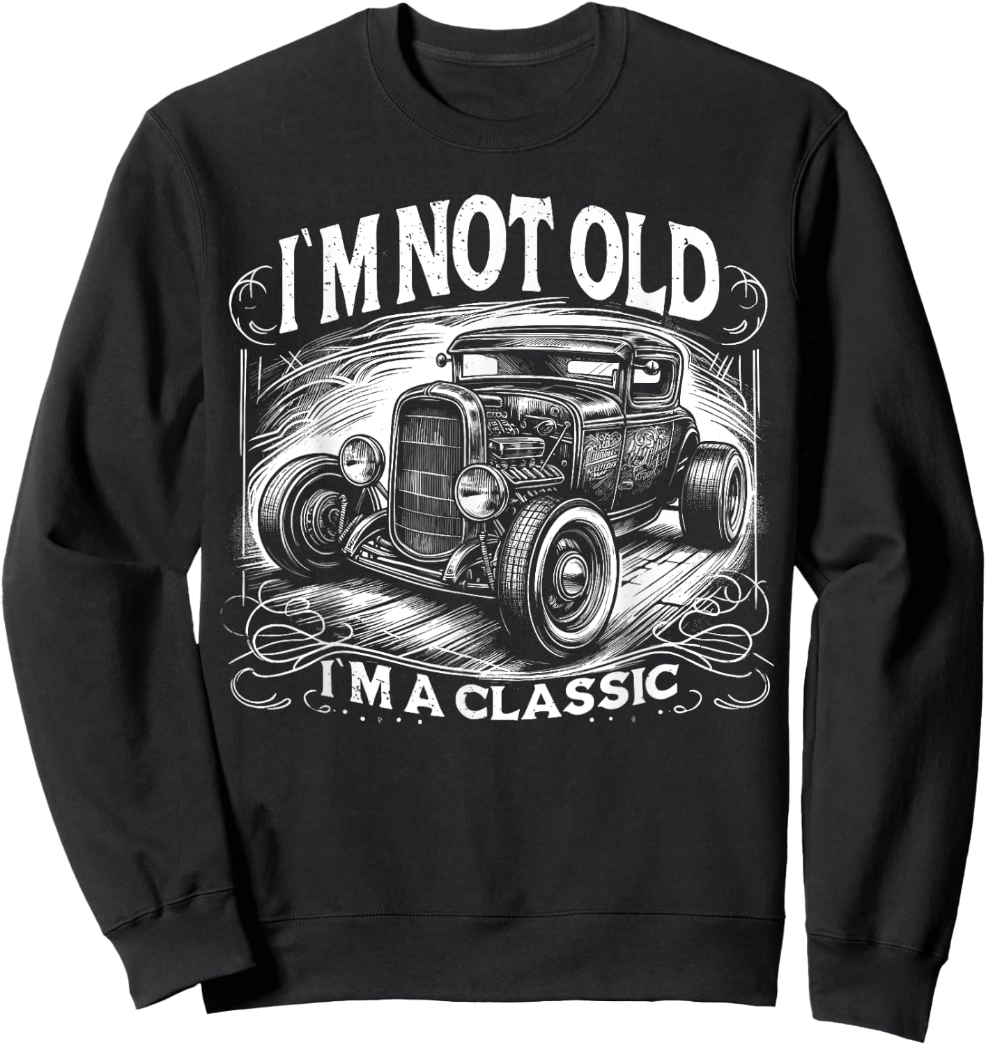 Im Not Old Im Classic, Car Hot Rod Dad Grandpa Birthday Sweatshirt - Sweatshirt | Black