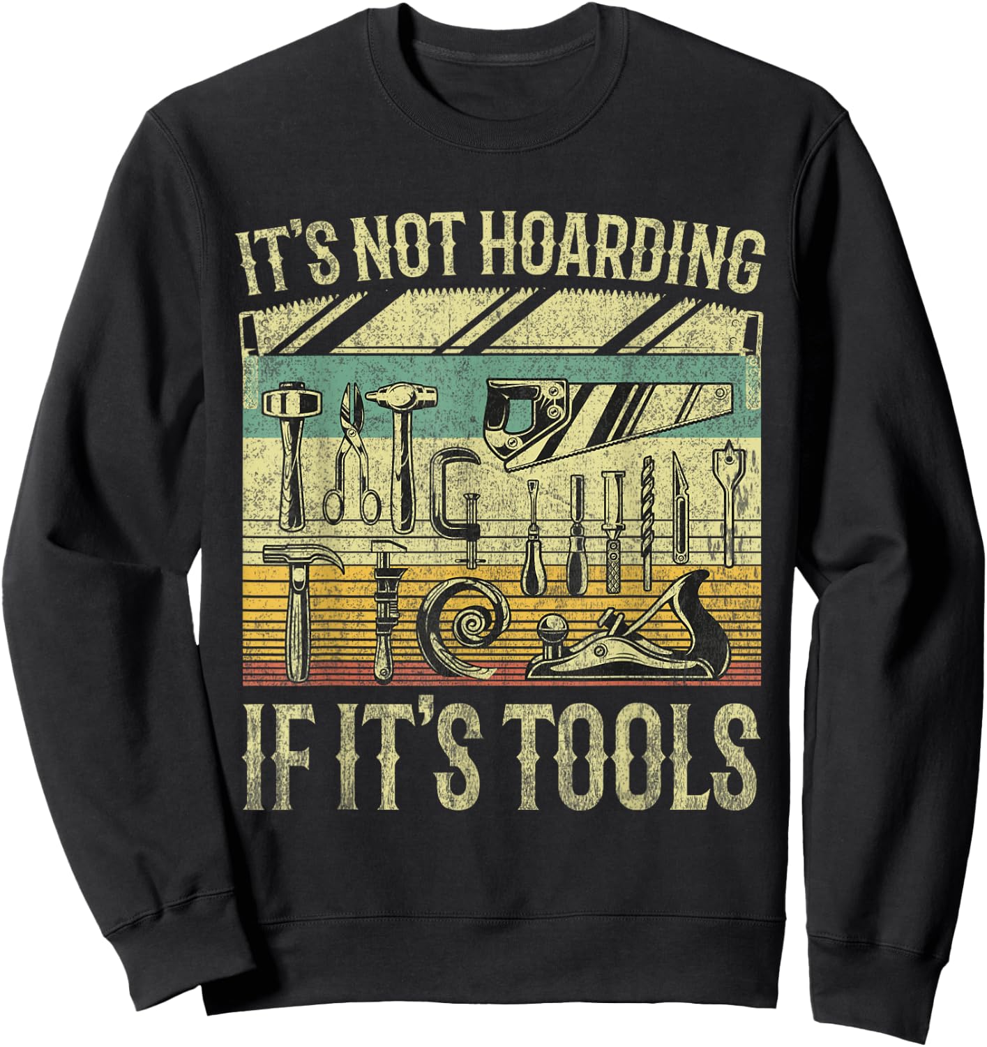It's Not Hoarding If It's Tools Funny Woodworker Collector Sweatshirt - Sweatshirt | Black
