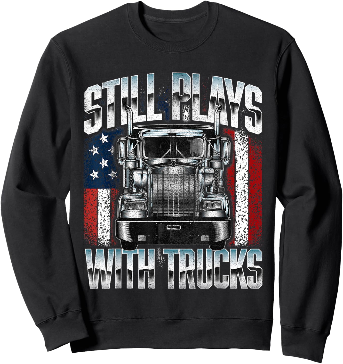 Still Plays With Trucks - Semi Truck Driver Trucking Trucker Sweatshirt - Sweatshirt | Black