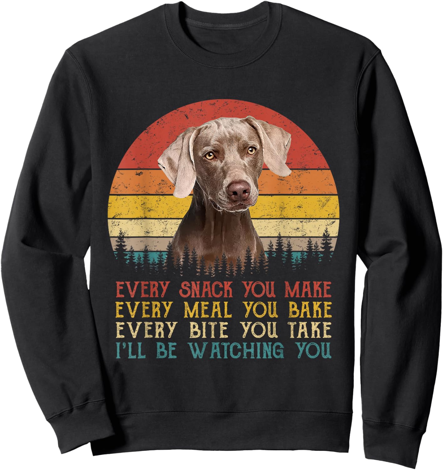 Every Snack You Make Dog Shirt Dog Mom Dad Weimaraner Sweatshirt - Sweatshirt | Black