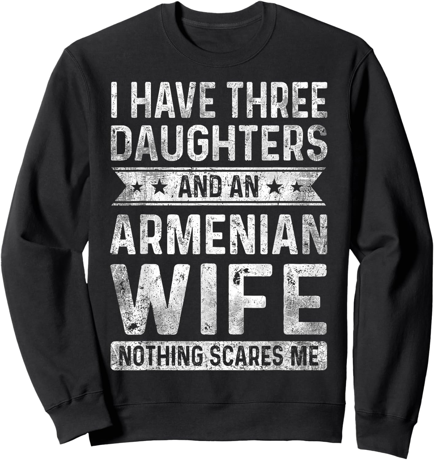 I Have Three Daughters And An Armenian Wife Husband Gift Sweatshirt - Sweatshirt | Black