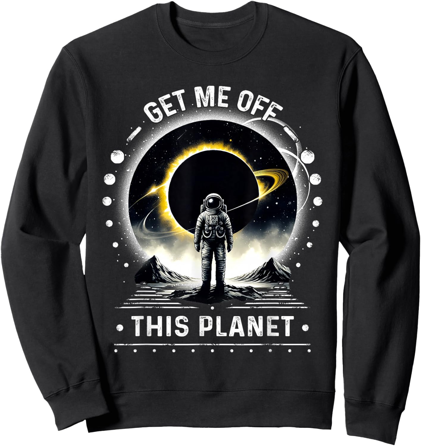 Get Me Off This Planet Sarcastic Funny Astronaut Space Art Sweatshirt - Sweatshirt | Black