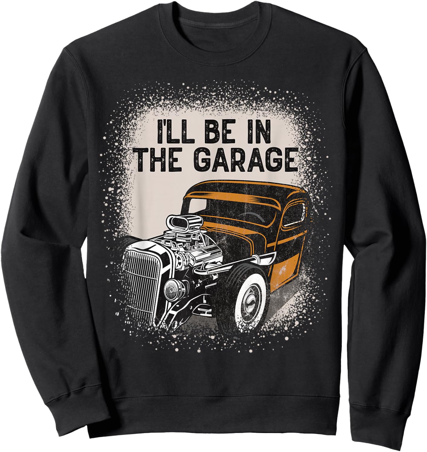 I'll Be In The Garage Hot Rod Classic Car Vintage Hotrod Sweatshirt - Sweatshirt | Black