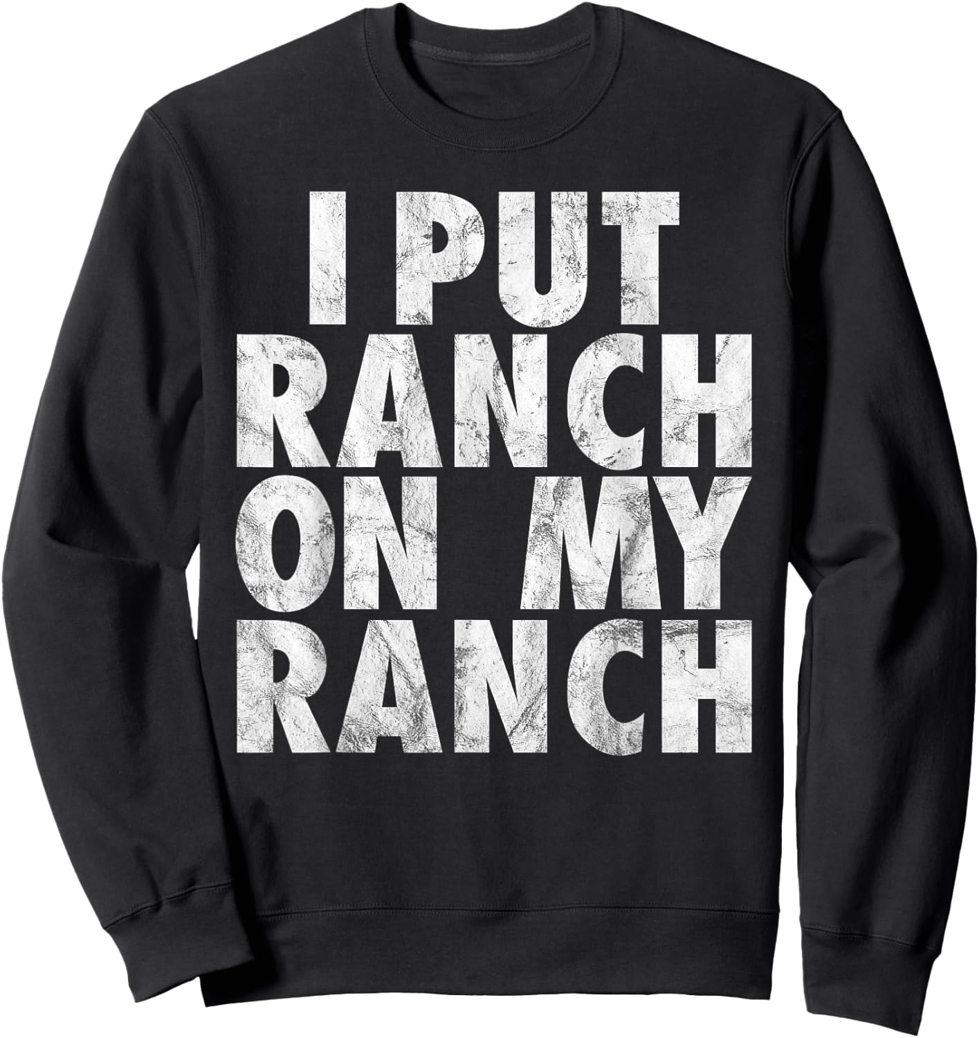 I Put Ranch On My Ranch Funny Condiment Dressing Sweatshirt - Sweatshirt | Black