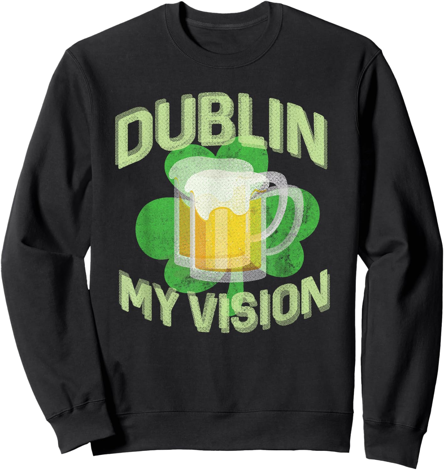 Dublin My Vision Funny St Patricks Day Beer Drinking Sweatshirt - Sweatshirt | Black