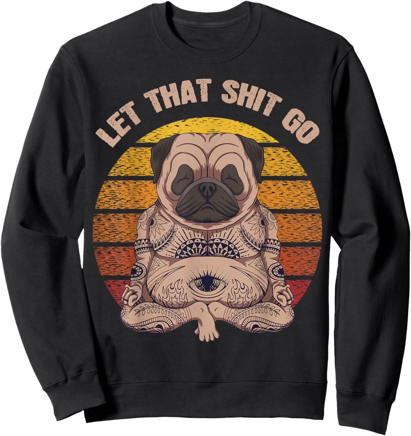 Let That Shit Go Pug Dog Yoga Buddha Meditation Shakra Retro Sweatshirt - Sweatshirt | Black
