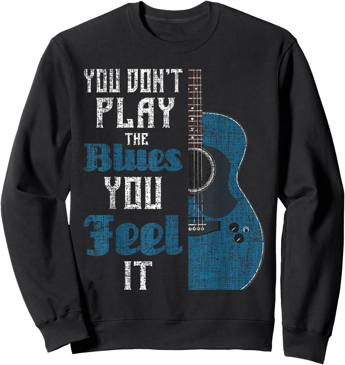 You Don't Play The Blues You Feel It - Musician Guitarist Sweatshirt - Sweatshirt | Black