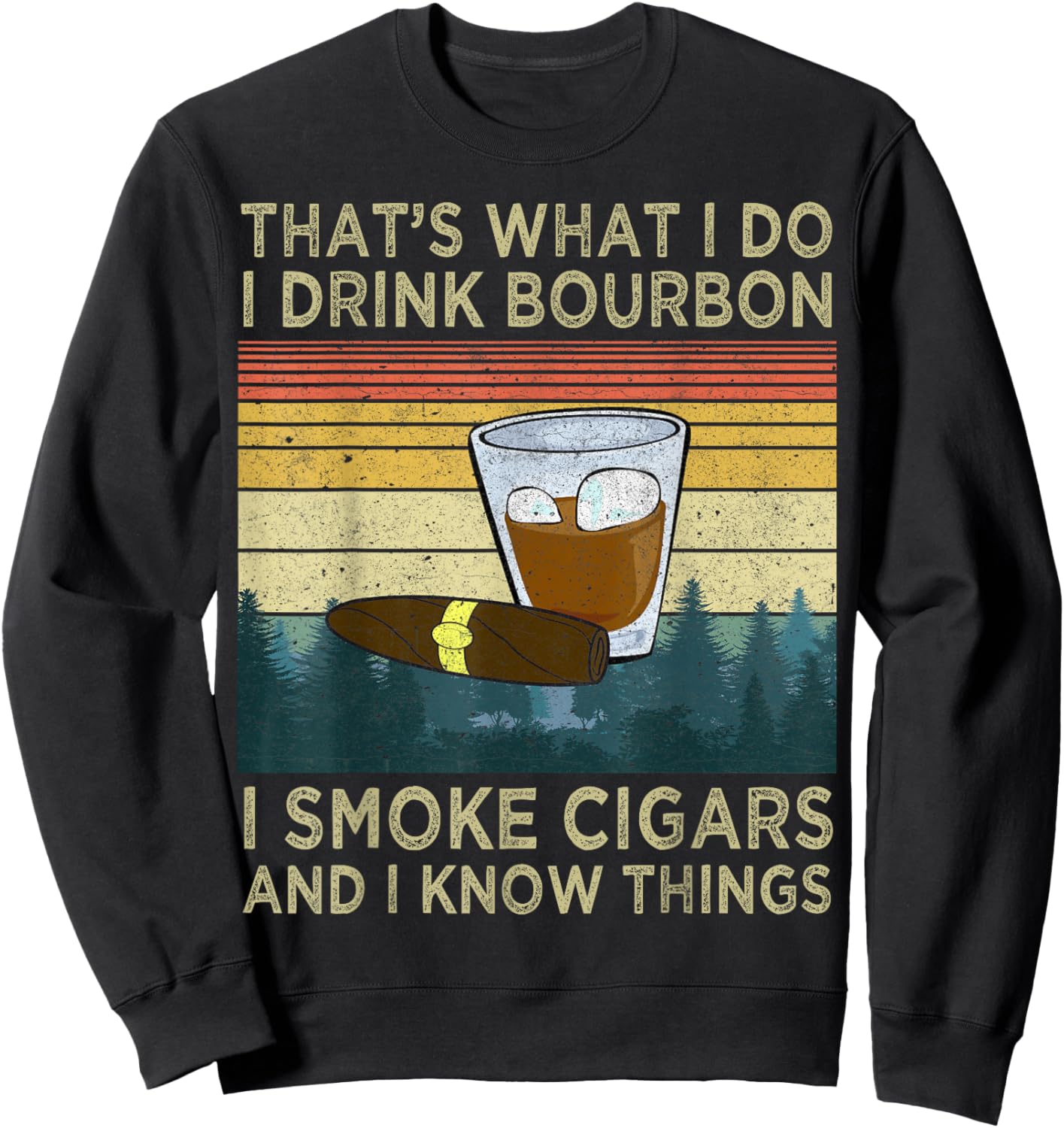 I Drink Bourbon I Smoke Cigars And I Know Things Sarcastic Sweatshirt - Sweatshirt | Black