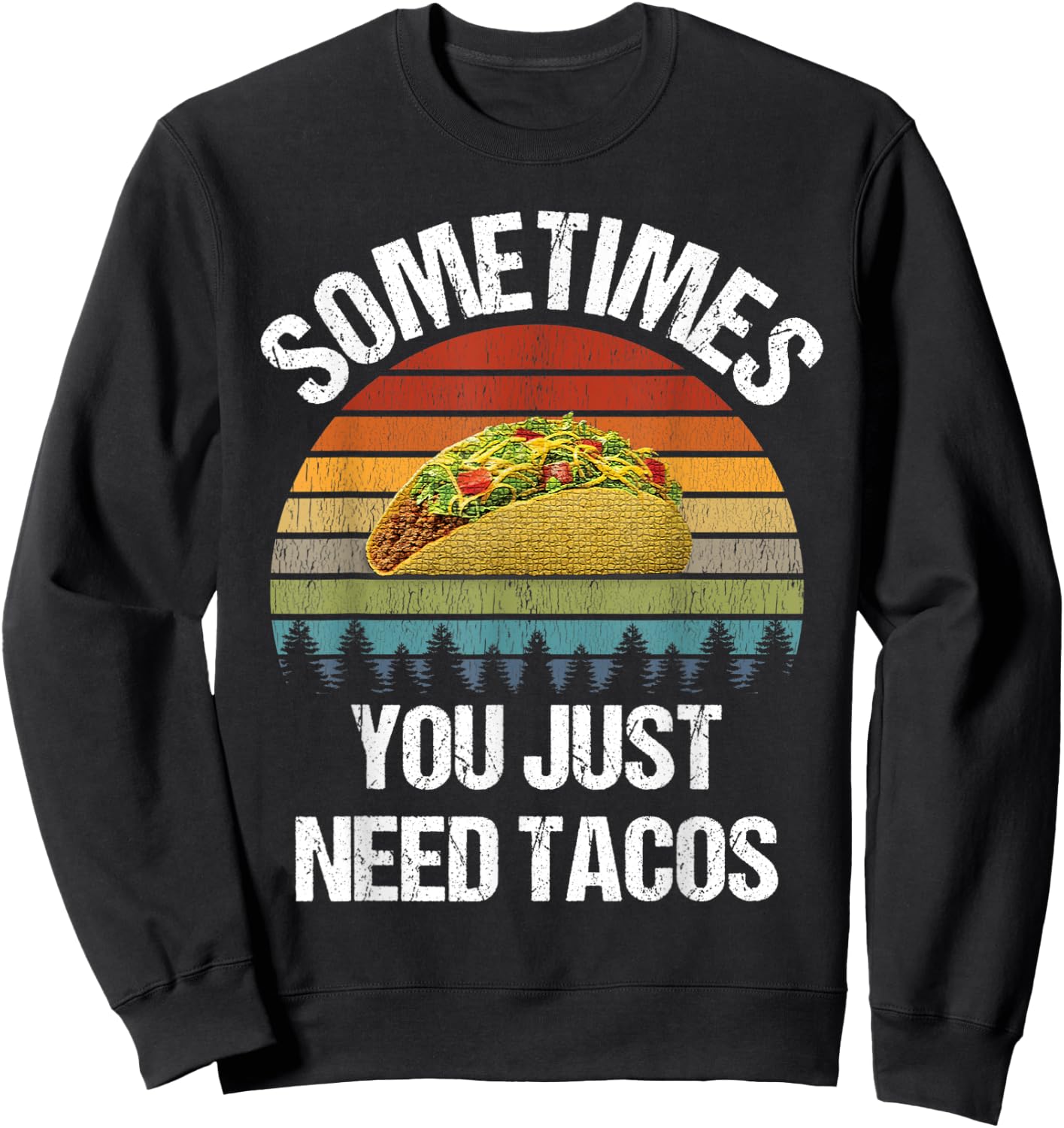 Sometimes You Just Need Tacos Happy Taco Day Sweatshirt - Sweatshirt | Black