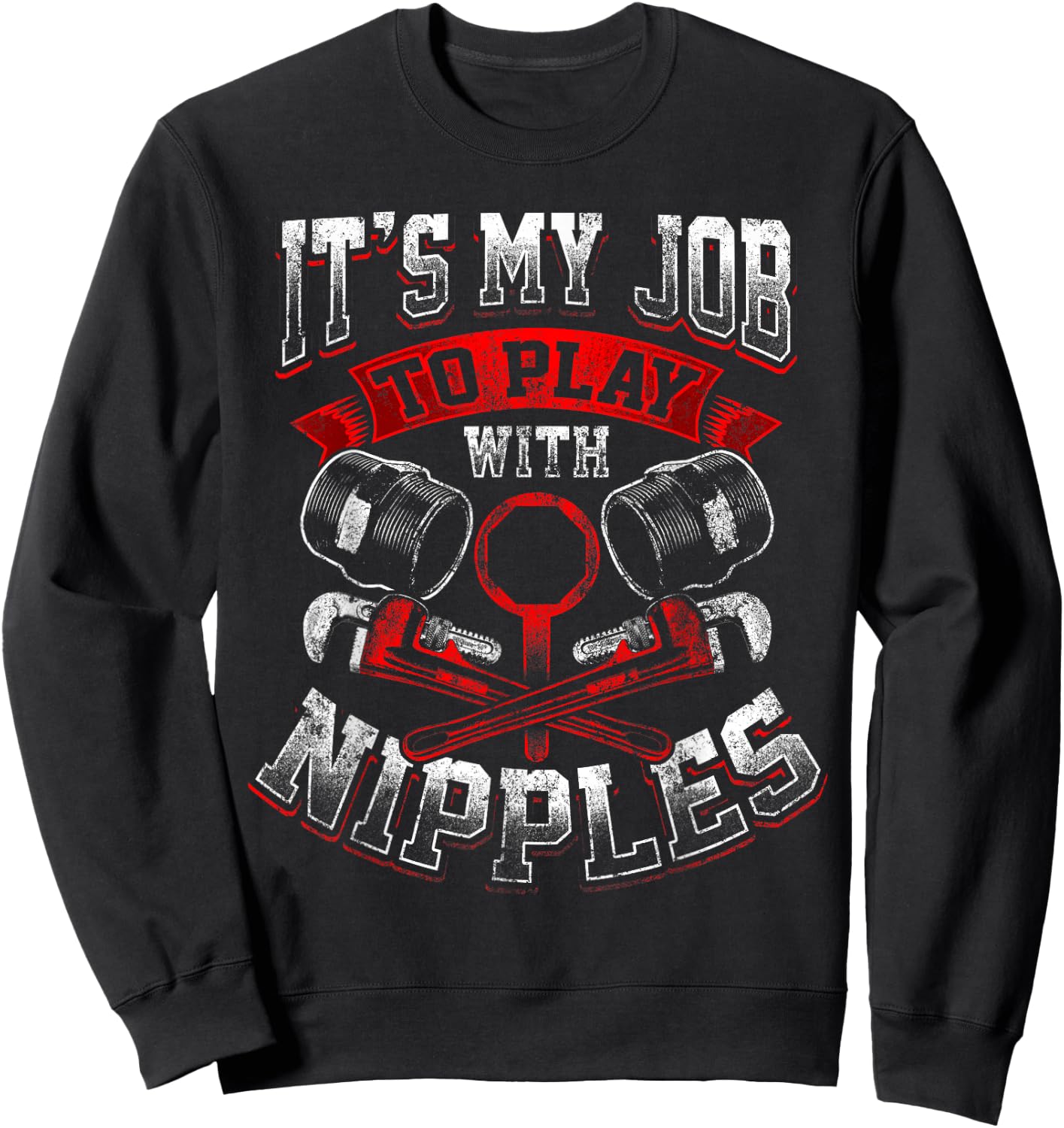 Funny Plumber Gift Dirty Humor My Job to Play With Nipples Sweatshirt - Sweatshirt | Black