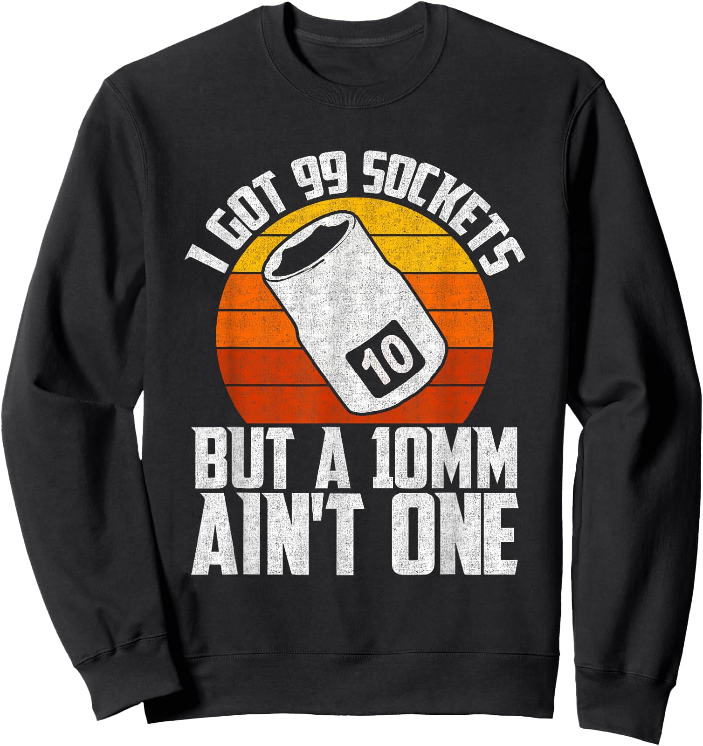 Auto Mechanic I Got 99 Sockets But A 10mm Ain't One Sweatshirt - Sweatshirt | Black