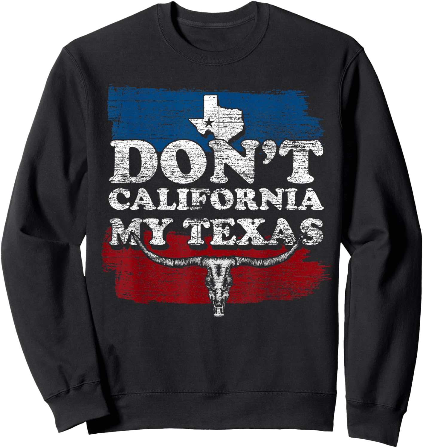 Funny Texas Flag Texan Cowboy Dont California My Texas Sweatshirt - Sweatshirt | Black