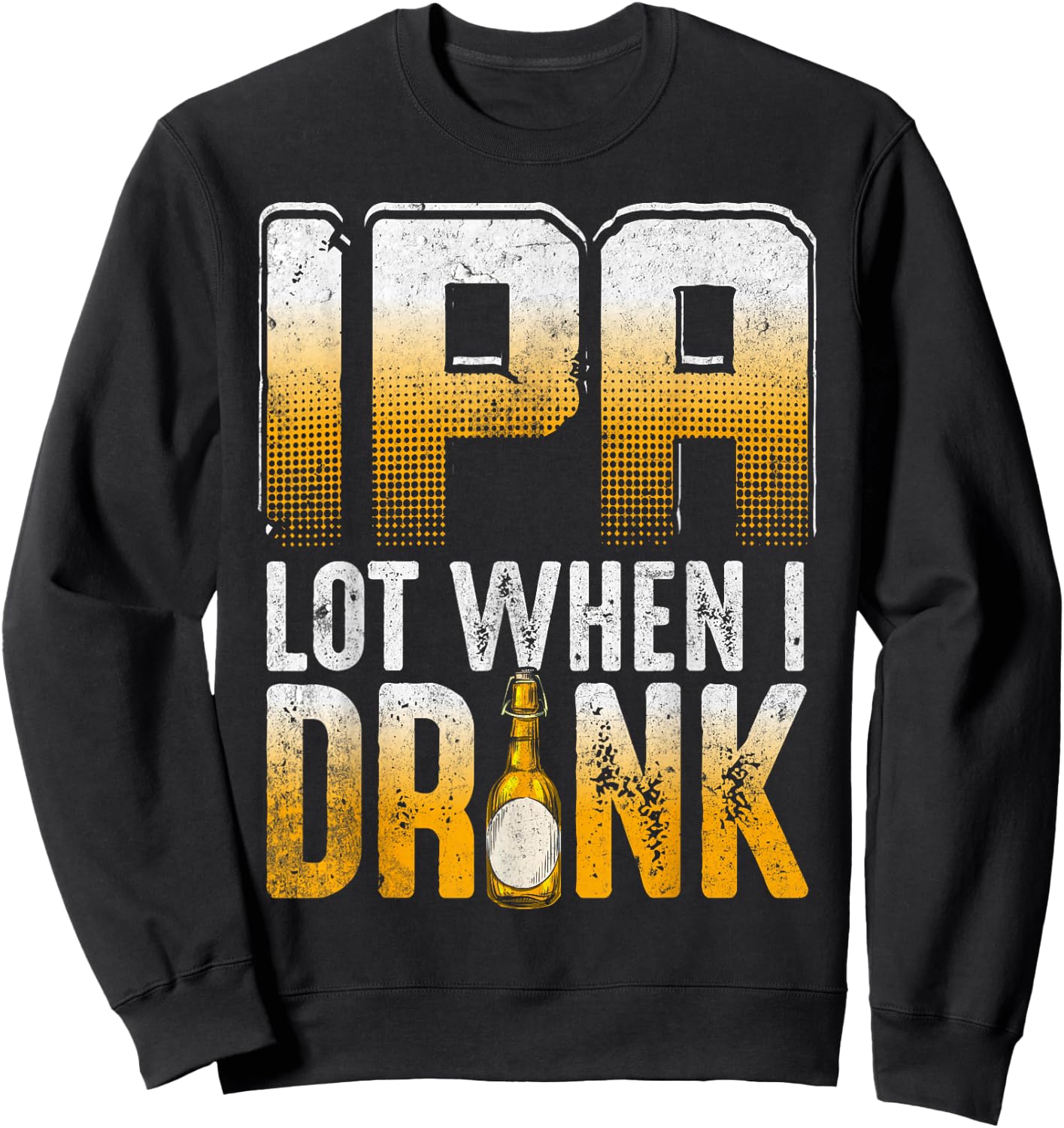 IPA Lot When I Drink Funny Craft Beer Drinkers Novelty Sweatshirt - Sweatshirt | Black