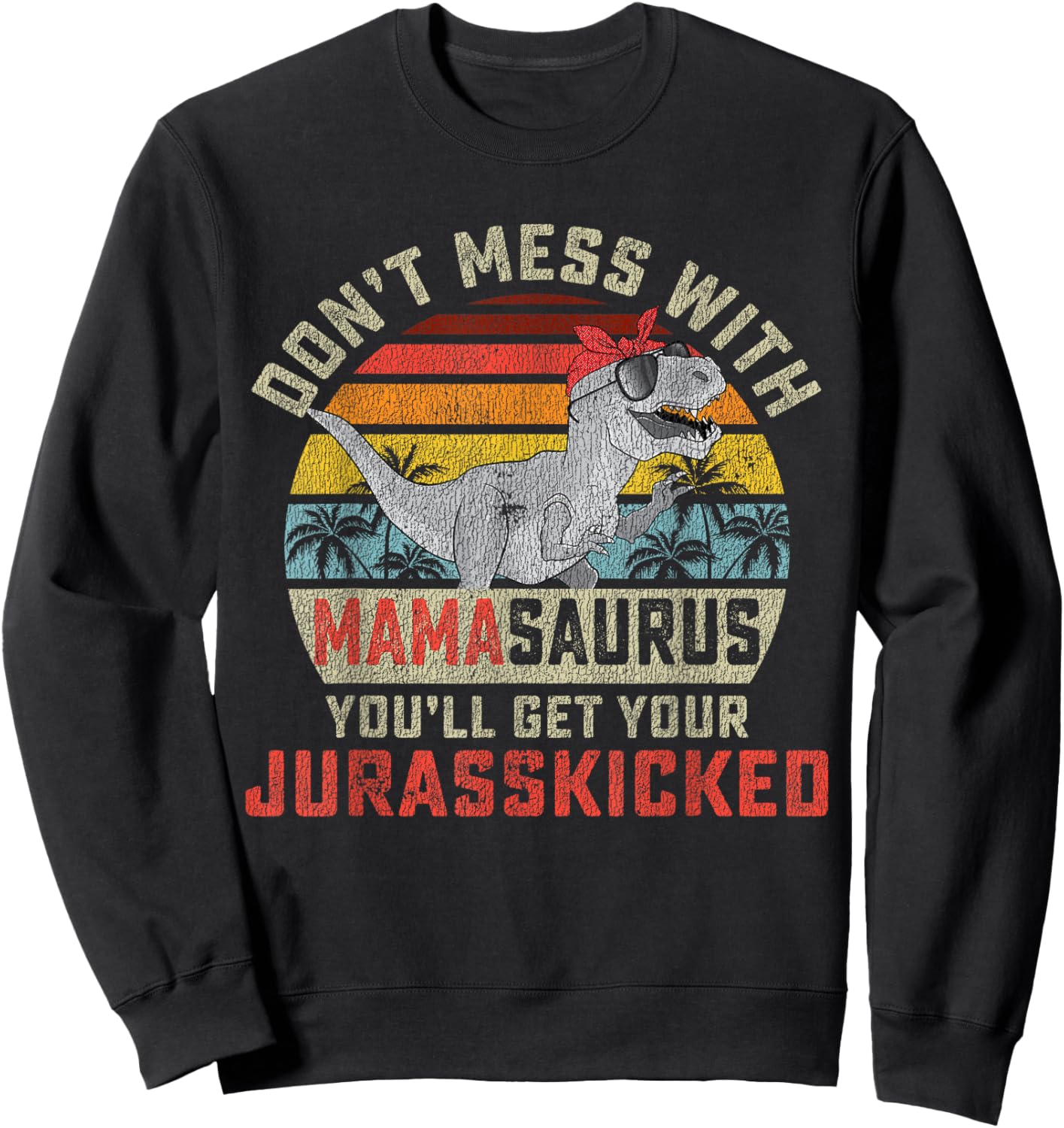 Dont Mess With Mamasaurus Youll Get Jurasskicked Mothers Day Sweatshirt - Sweatshirt | Black