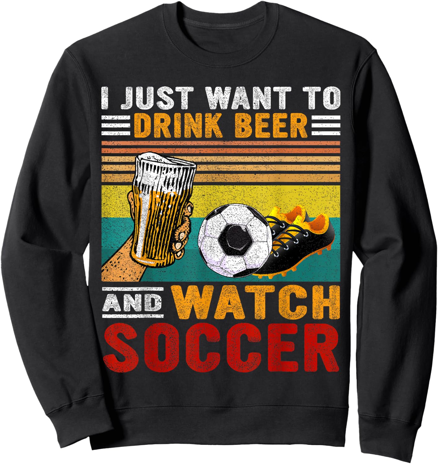 Vintage I Just Want To Drink Beer And Watch Soccer Drinkers Sweatshirt - Sweatshirt | Black