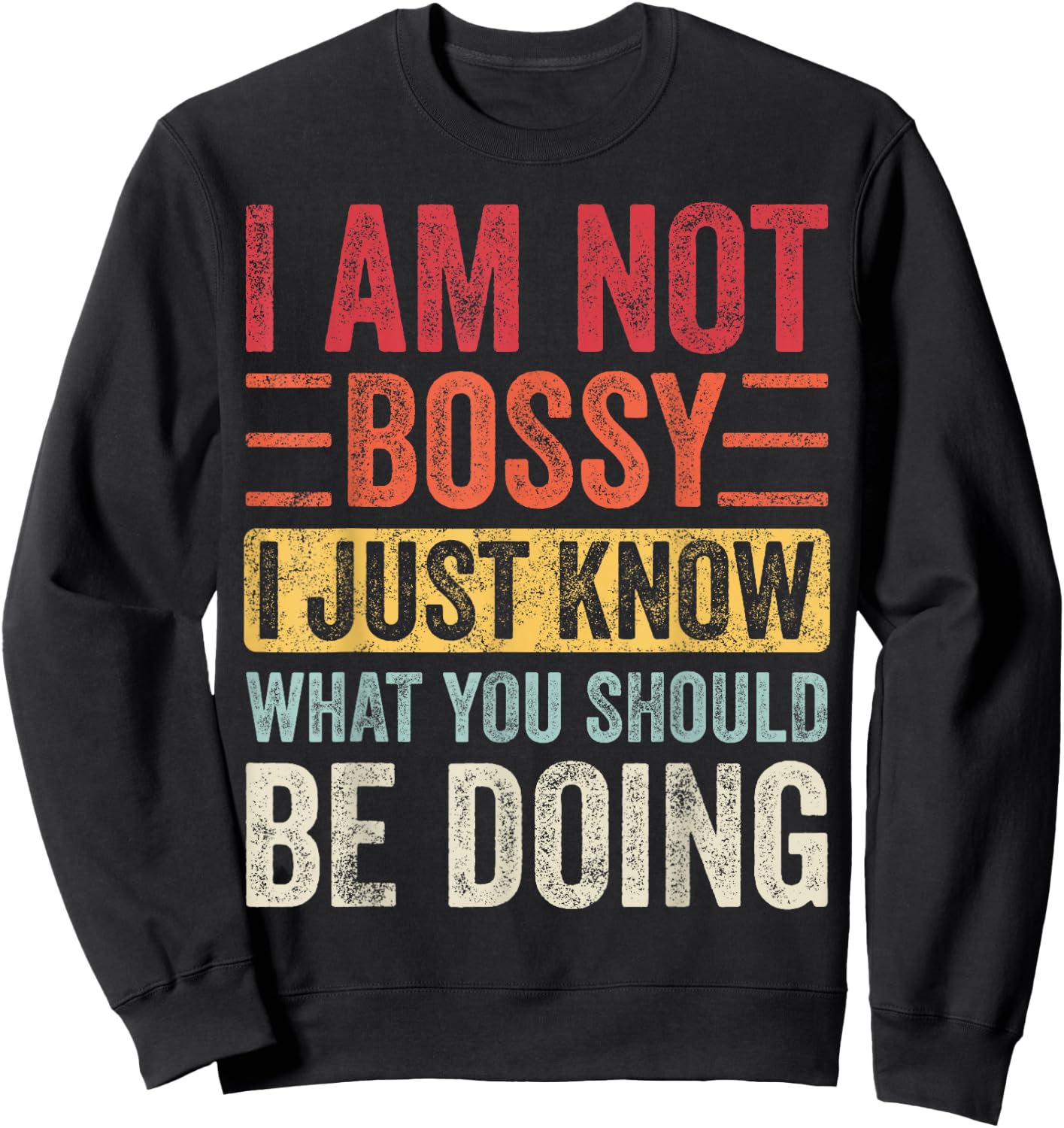 I Am Not Bossy I Just Know What You Should Be Doing | Funny Sweatshirt - Sweatshirt | Black