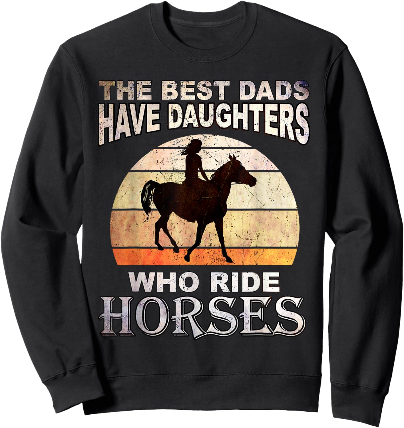 The Best Dads Have Daughters Who Ride Horses Father's Day Sweatshirt - Sweatshirt | Black