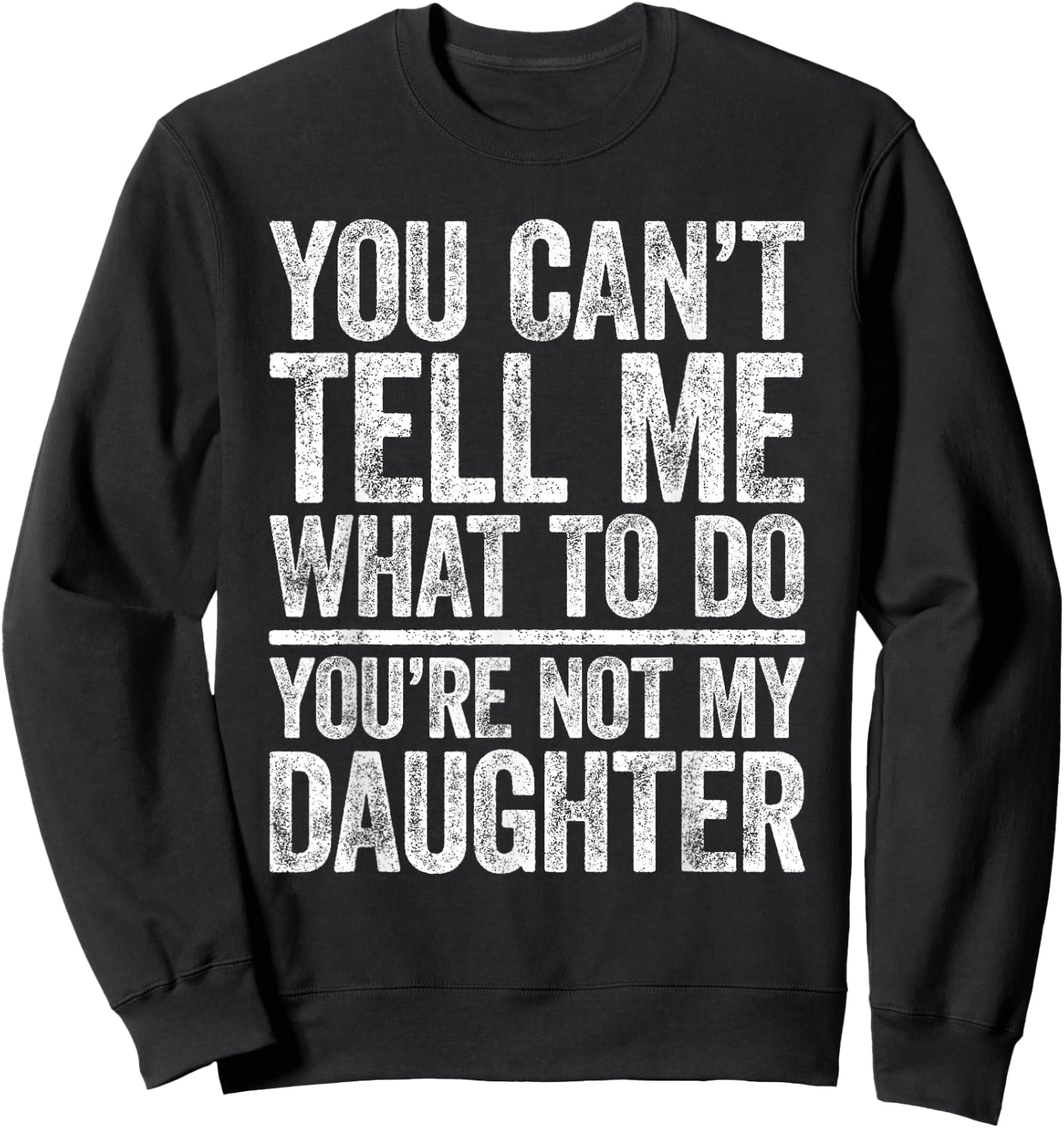 You Can't Tell Me What To Do You're Not My Daughter Shirt Sweatshirt - Sweatshirt | Black