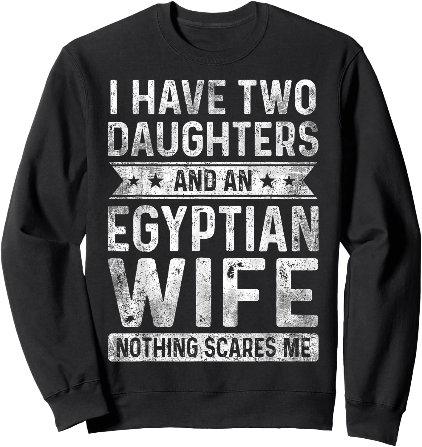 I Have Two Daughters And An Egyptian Wife Husband Gift Sweatshirt - Sweatshirt | Black