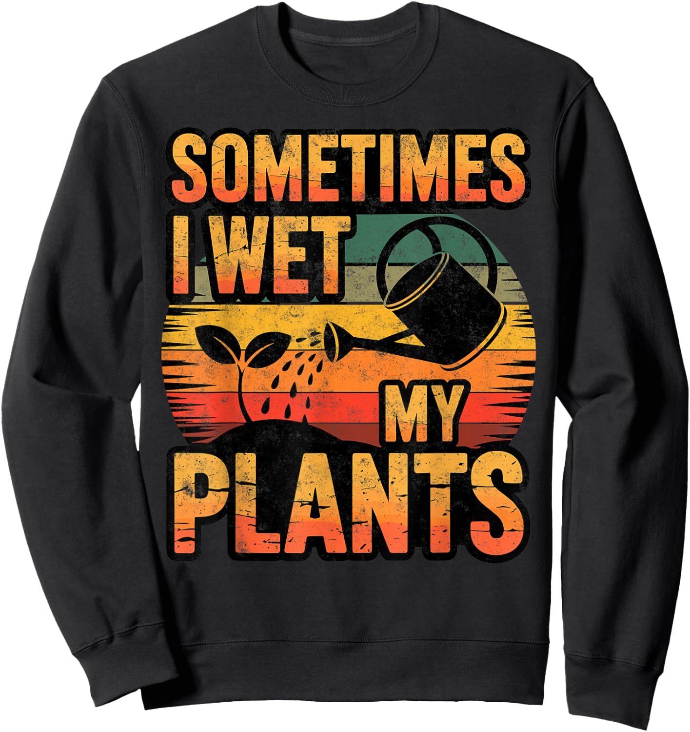 Sometimes I Wet My Plants Gardening Fan Planting Botanical Sweatshirt - Sweatshirt | Black