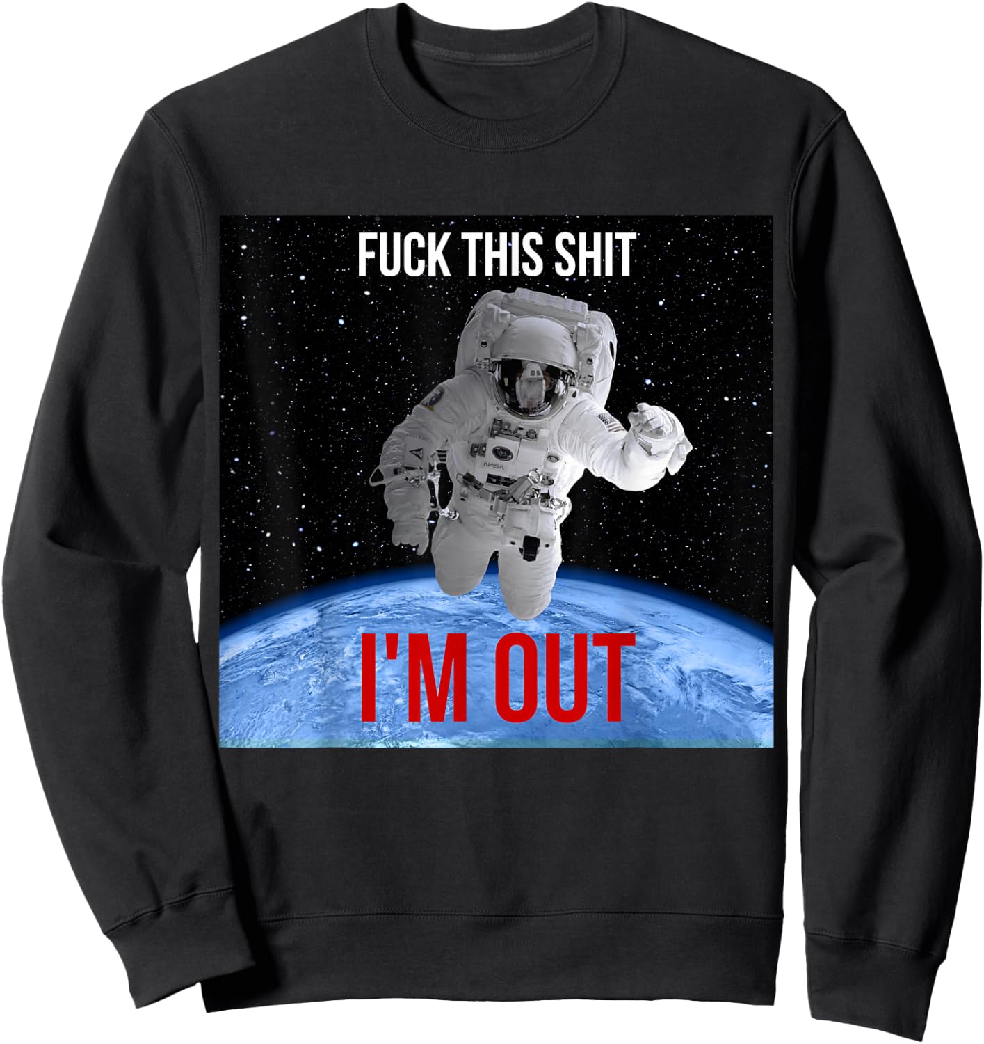 Fuck This Shit I'm Out Of Earth Space Astronaut Sweatshirt - Sweatshirt | Black